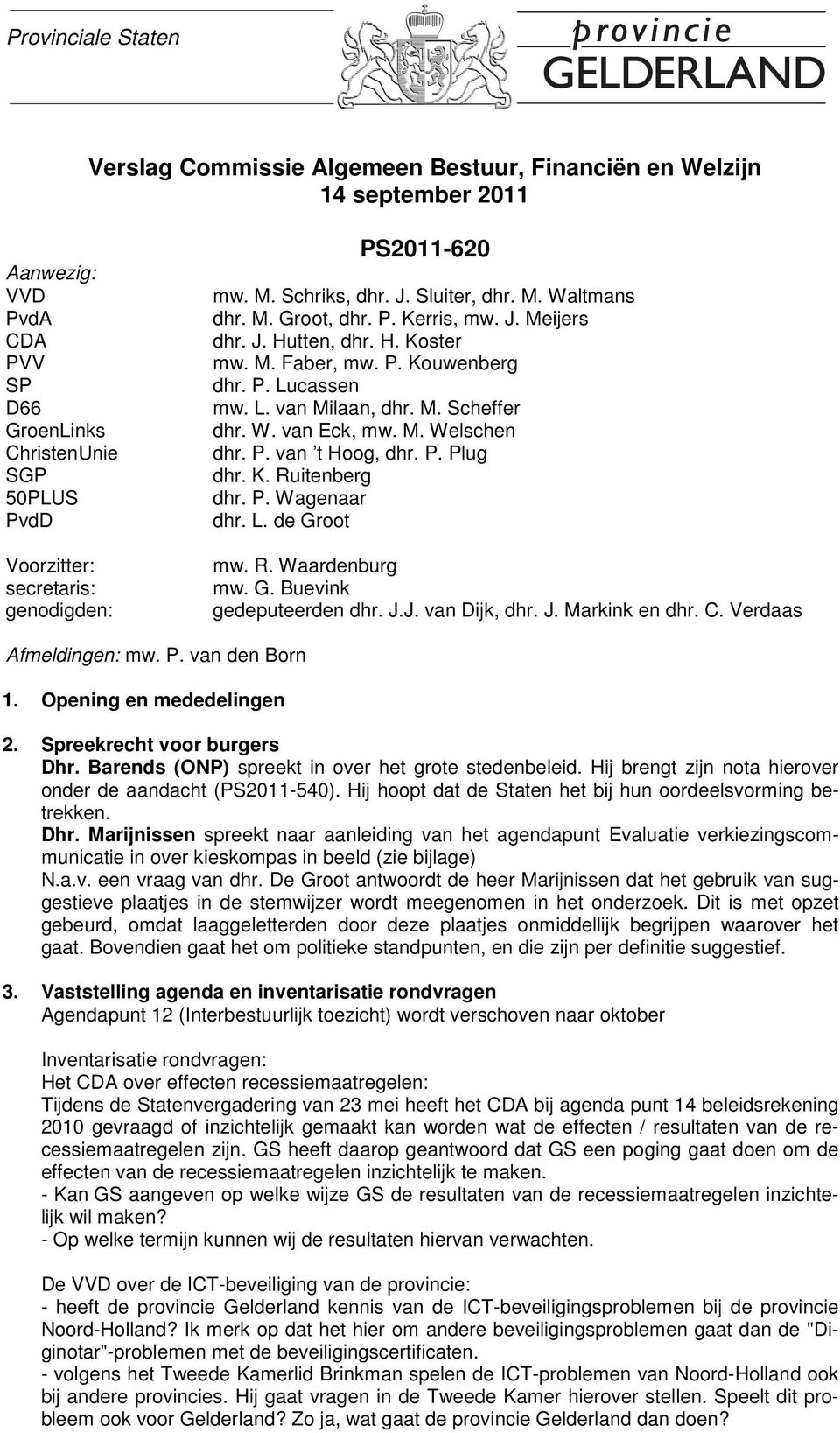 L. van Milaan, dhr. M. Scheffer dhr. W. van Eck, mw. M. Welschen dhr. P. van t Hoog, dhr. P. Plug dhr. K. Ruitenberg dhr. P. Wagenaar dhr. L. de Groot mw. R. Waardenburg mw. G. Buevink gedeputeerden dhr.