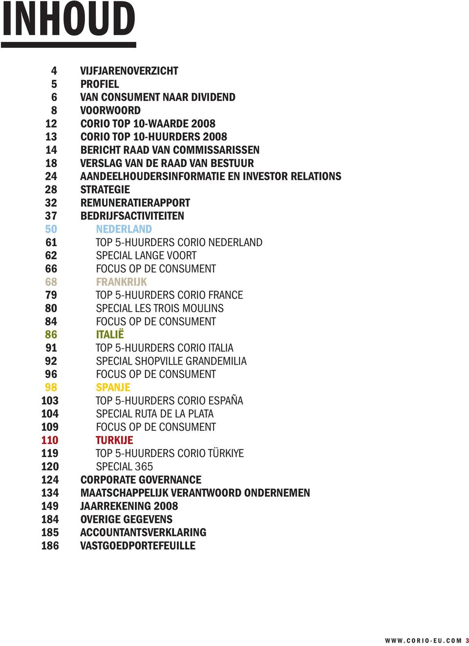 DE CONSUMENT 68 FRANKRIJK 79 TOP 5-HUURDERS CORIO FRANCE 80 SPECIAL LES TROIS MOULINS 84 FOCUS OP DE CONSUMENT 86 ITALIË 91 TOP 5-HUURDERS CORIO ITALIA 92 SPECIAL SHOPVILLE GRANDEMILIA 96 FOCUS OP DE