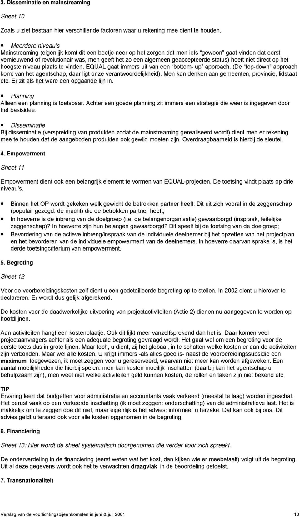 geaccepteerde status) hoeft niet direct op het hoogste niveau plaats te vinden. EQUAL gaat immers uit van een bottom- up approach.