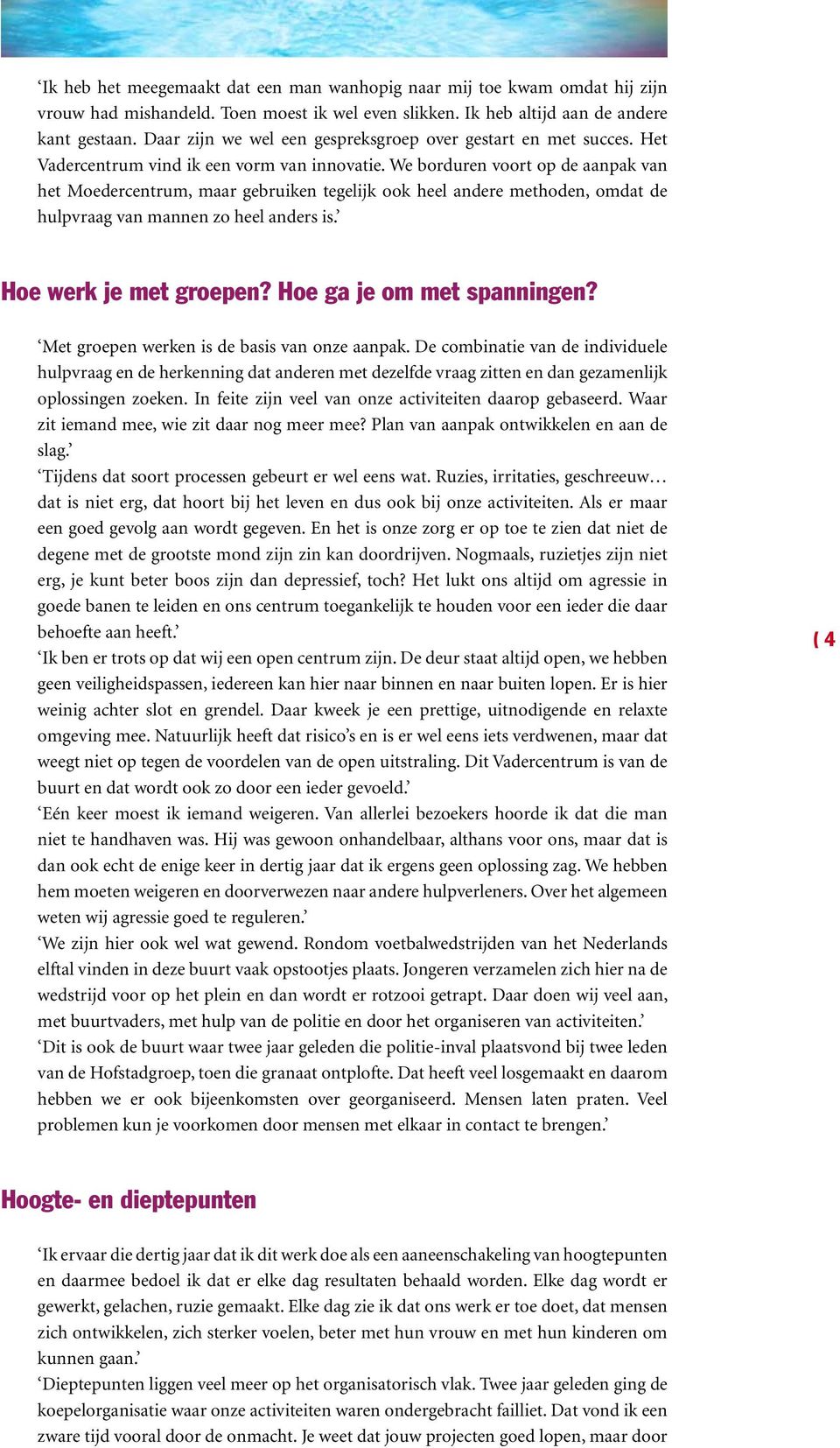 We borduren voort op de aanpak van het Moedercentrum, maar gebruiken tegelijk ook heel andere methoden, omdat de hulpvraag van mannen zo heel anders is. Hoe werk je met groepen?