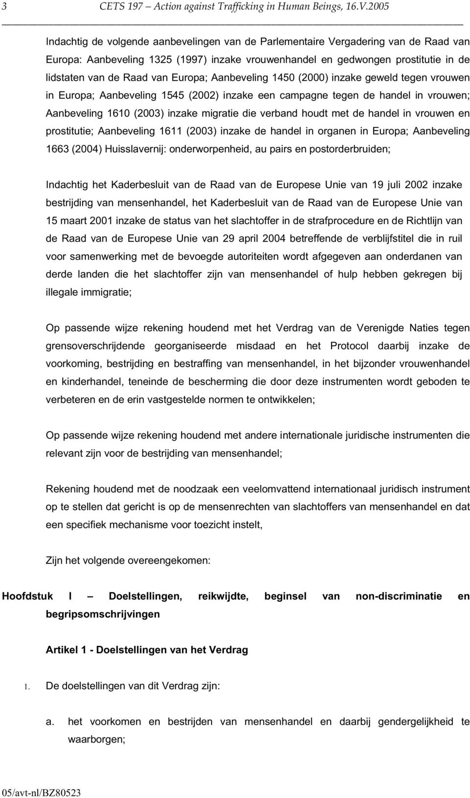 Europa; Aanbeveling 1450 (2000) inzake geweld tegen vrouwen in Europa; Aanbeveling 1545 (2002) inzake een campagne tegen de handel in vrouwen; Aanbeveling 1610 (2003) inzake migratie die verband