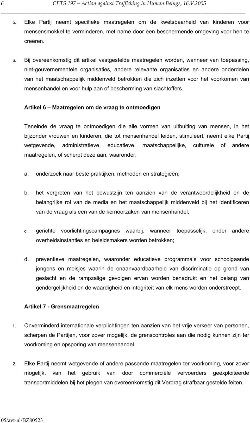 Bij overeenkomstig dit artikel vastgestelde maatregelen worden, wanneer van toepassing, niet-gouvernementele organisaties, andere relevante organisaties en andere onderdelen van het maatschappelijk