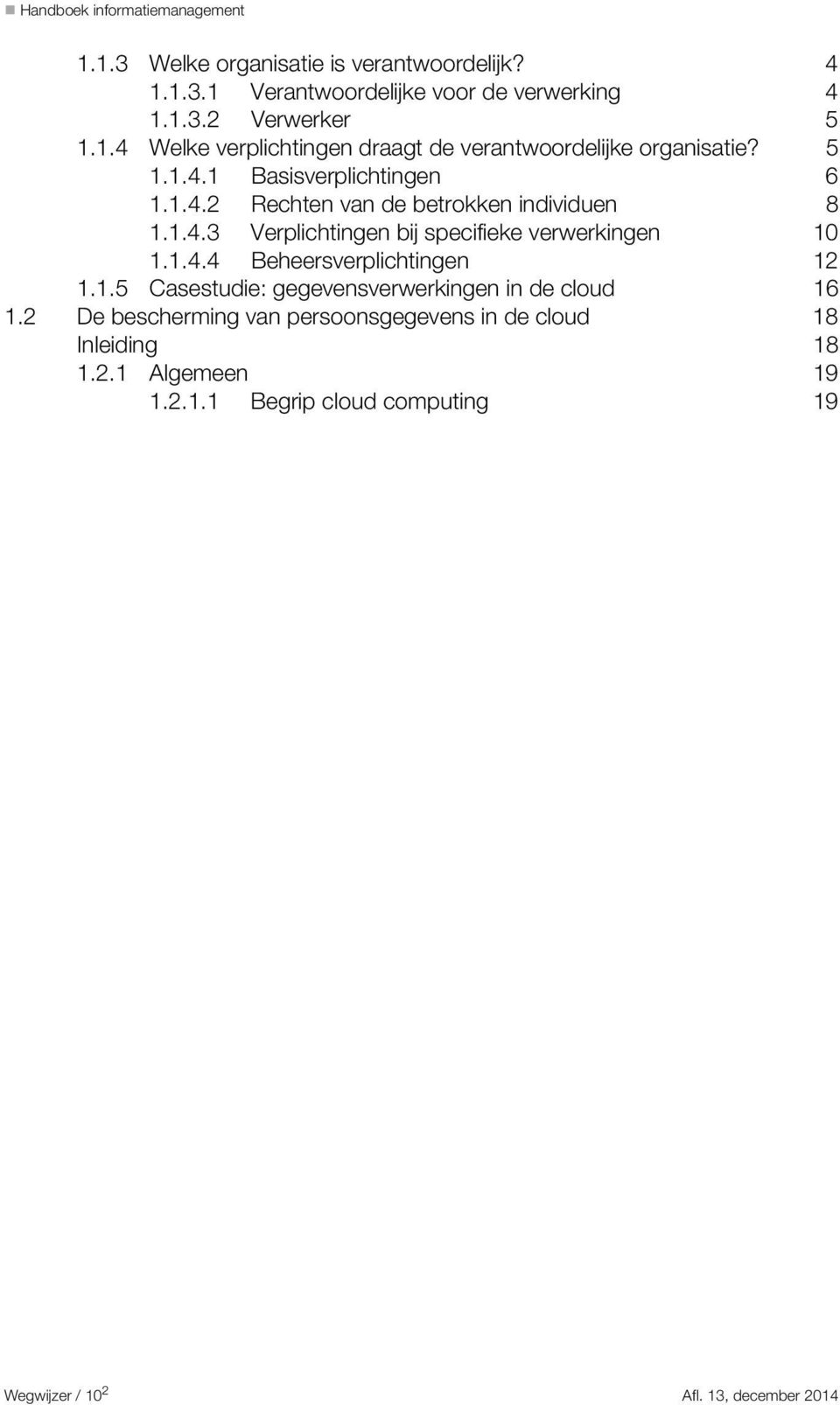 1.5 Casestudie: gegevensverwerkingen in de cloud 16 1.2 De bescherming van persoonsgegevens in de cloud 18 Inleiding 18 1.2.1 Algemeen 19 1.