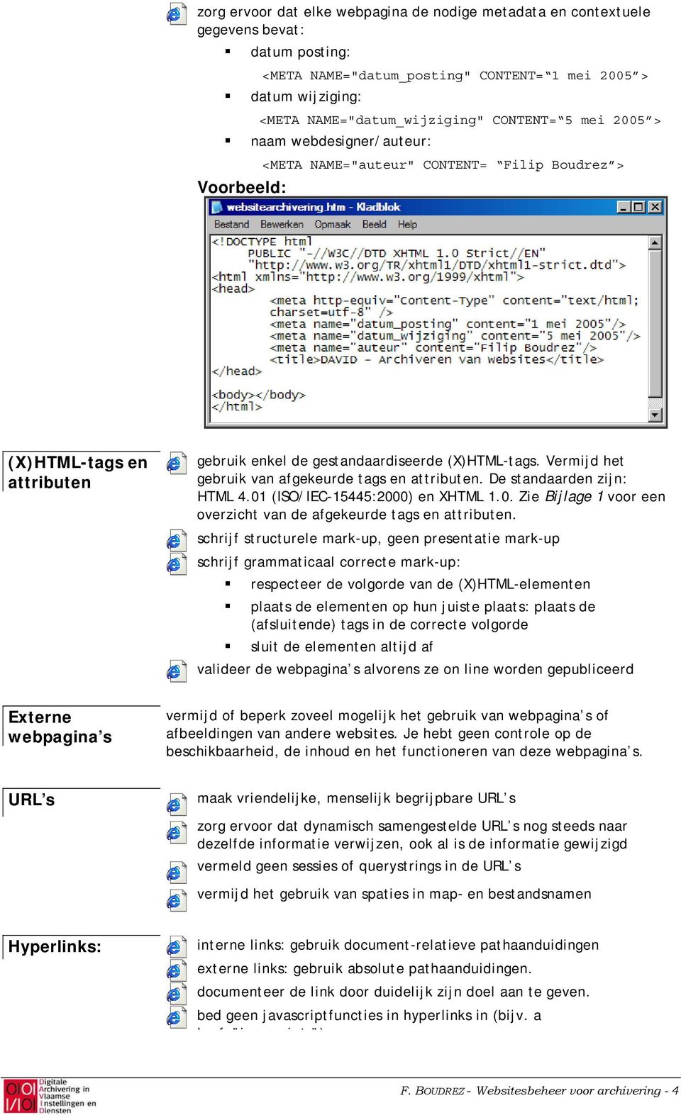 Vermijd het gebruik van afgekeurde tags en attributen. De standaarden zijn: HTML 4.01 (ISO/IEC-15445:2000) en XHTML 1.0. Zie Bijlage 1 voor een overzicht van de afgekeurde tags en attributen.