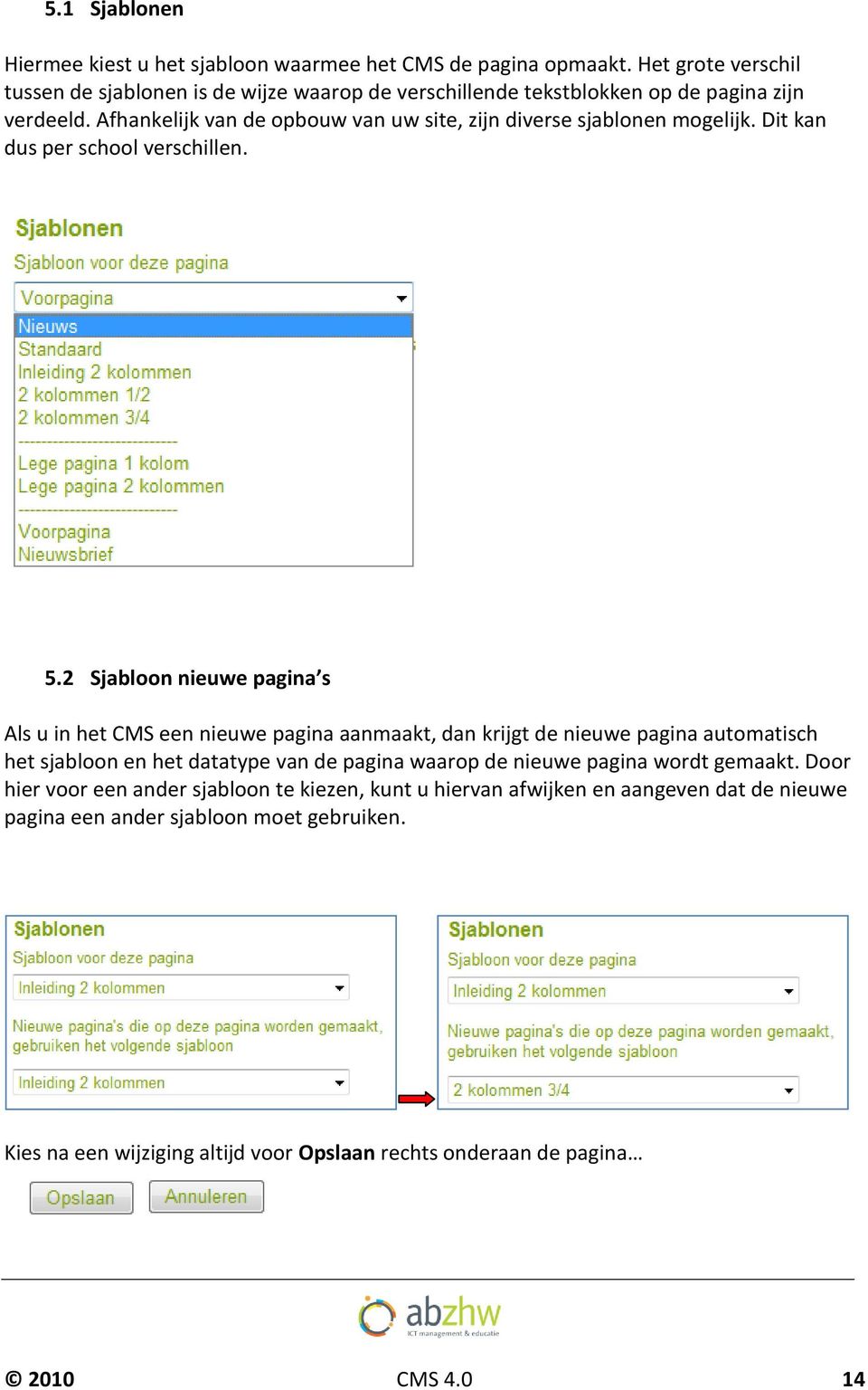 Afhankelijk van de opbouw van uw site, zijn diverse sjablonen mogelijk. Dit kan dus per school verschillen. 5.