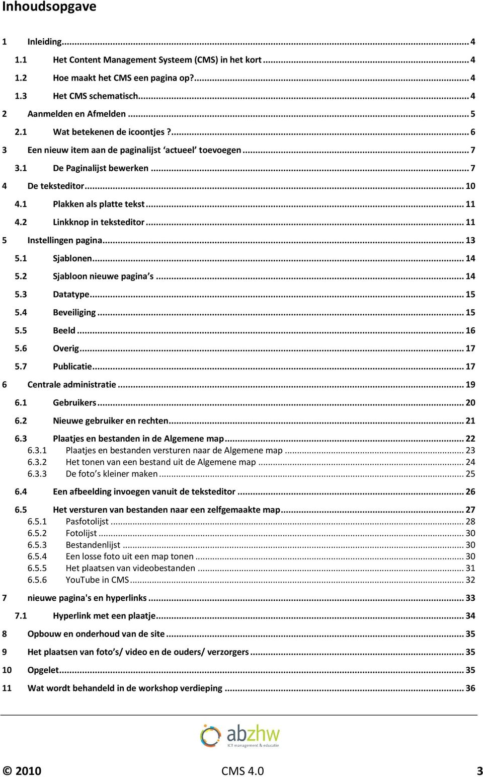 2 Linkknop in teksteditor... 11 5 Instellingen pagina... 13 5.1 Sjablonen... 14 5.2 Sjabloon nieuwe pagina s... 14 5.3 Datatype... 15 5.4 Beveiliging... 15 5.5 Beeld... 16 5.6 Overig... 17 5.