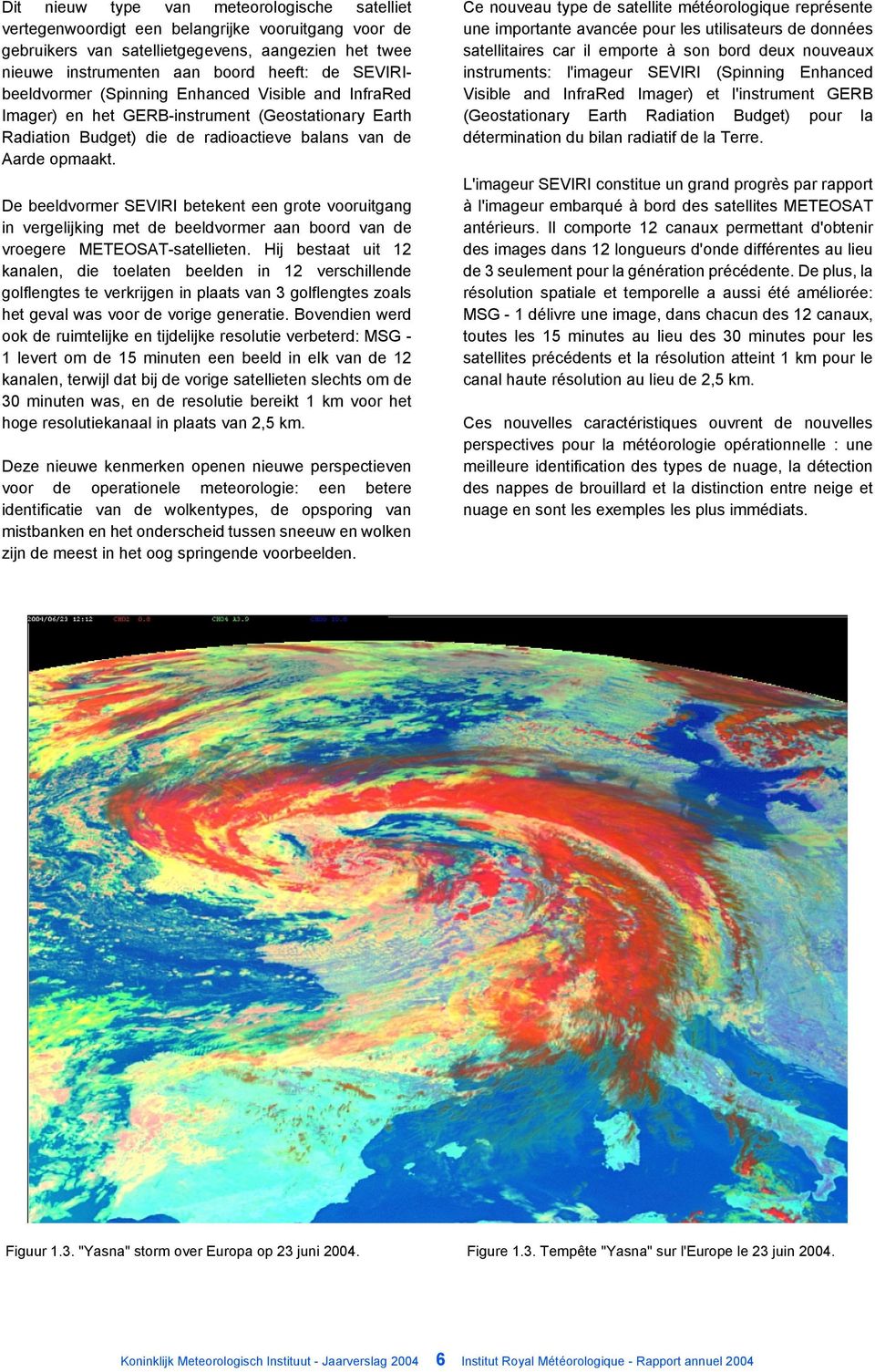 Ce nouveau type de satellite météorologique représente une importante avancée pour les utilisateurs de données satellitaires car il emporte à son bord deux nouveaux instruments: l'imageur SEVIRI