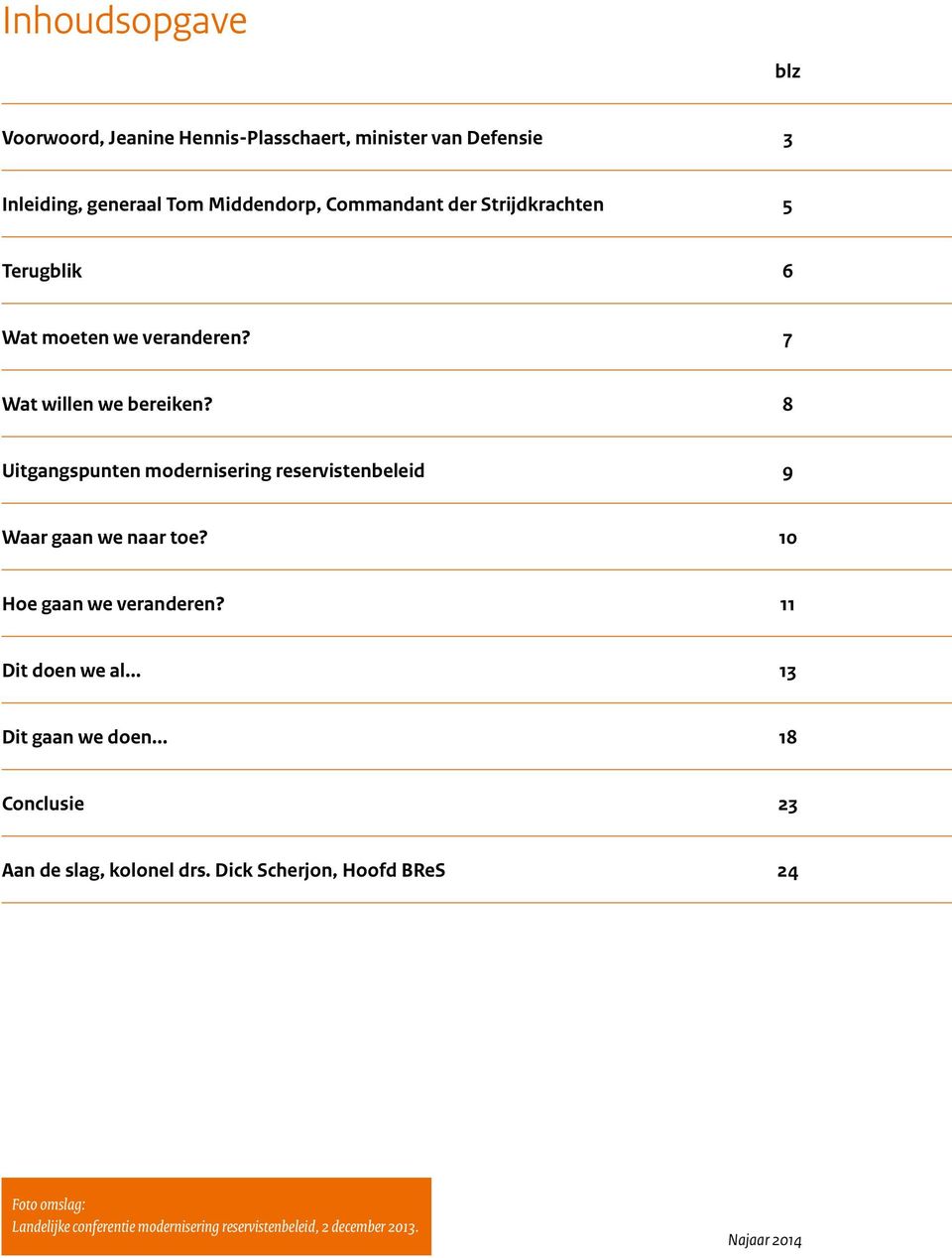 8 Uitgangspunten modernisering reservistenbeleid 9 Waar gaan we naar toe? 10 Hoe gaan we veranderen? 11 Dit doen we al.