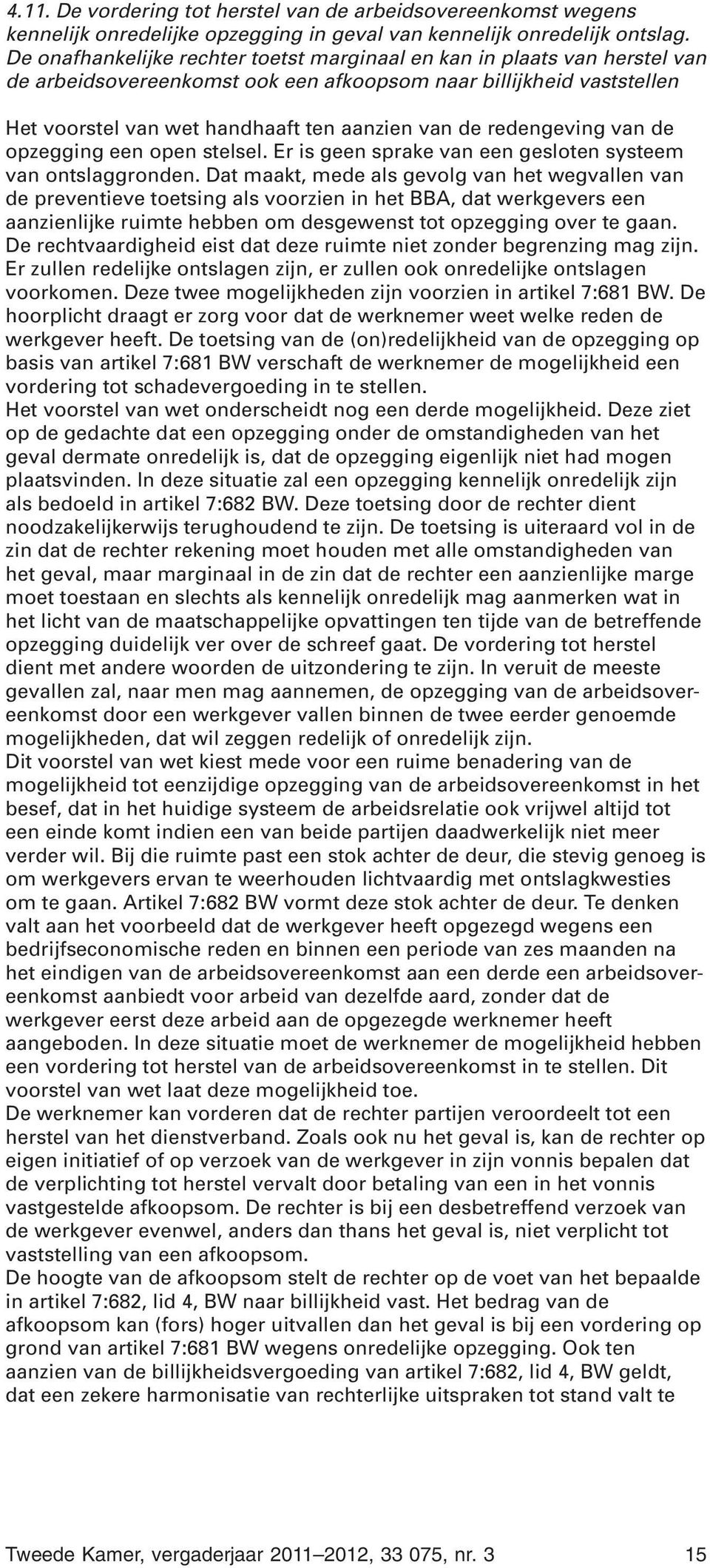 redengeving van de opzegging een open stelsel. Er is geen sprake van een gesloten systeem van ontslaggronden.