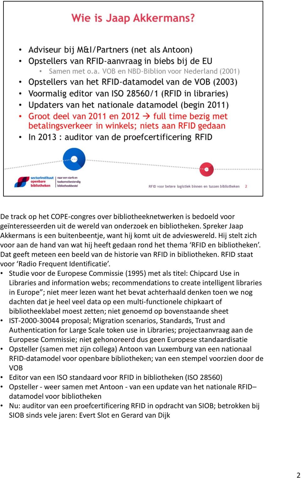 Dat geeft meteen een beeld van de historie van RFID in bibliotheken. RFID staat voor Radio Frequent Identificatie.