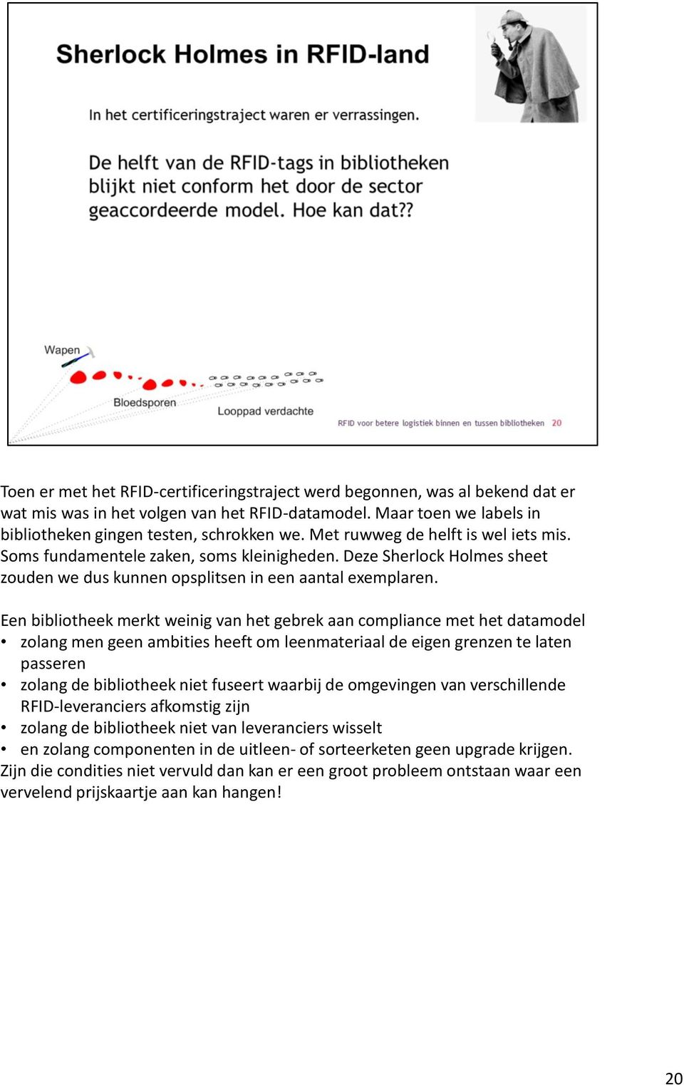 Een bibliotheek merkt weinig van het gebrek aan compliance met het datamodel zolang men geen ambities heeft om leenmateriaal de eigen grenzen te laten passeren zolang de bibliotheek niet fuseert