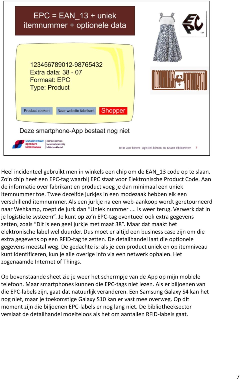 Als een jurkje na een web-aankoop wordt geretourneerd naar Wehkamp, roept de jurk dan Uniek nummer. is weer terug. Verwerk dat in je logistieke systeem.