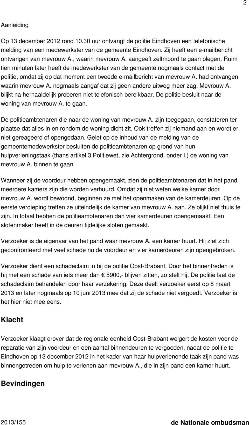 Ruim tien minuten later heeft de medewerkster van de gemeente nogmaals contact met de politie, omdat zij op dat moment een tweede e-mailbericht van mevrouw A. had ontvangen waarin mevrouw A.