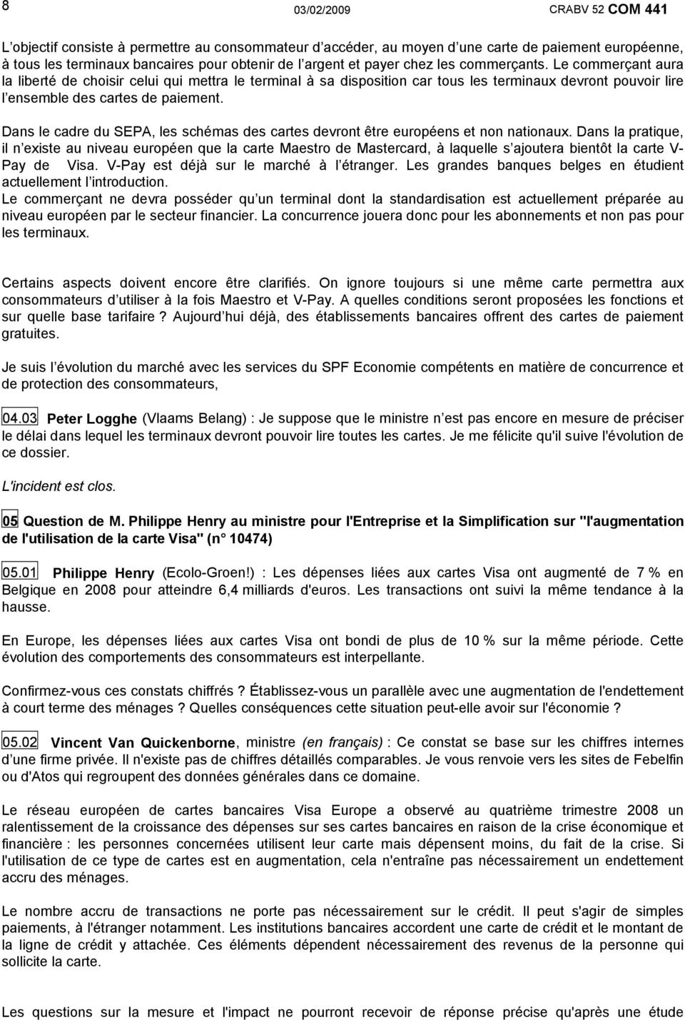 Dans le cadre du SEPA, les schémas des cartes devront être européens et non nationaux.