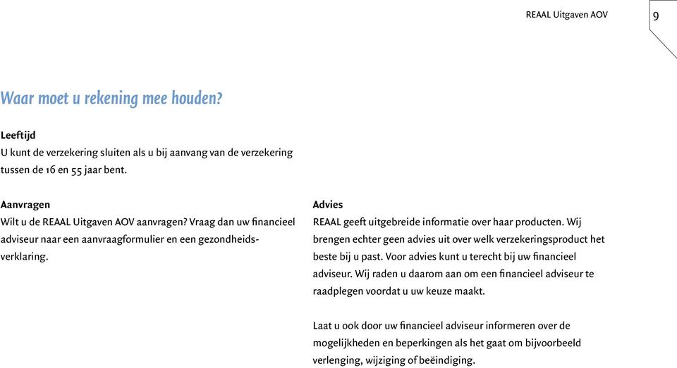 Advies REAAL geeft uitgebreide informatie over haar producten. Wij brengen echter geen advies uit over welk verzekeringsproduct het beste bij u past.