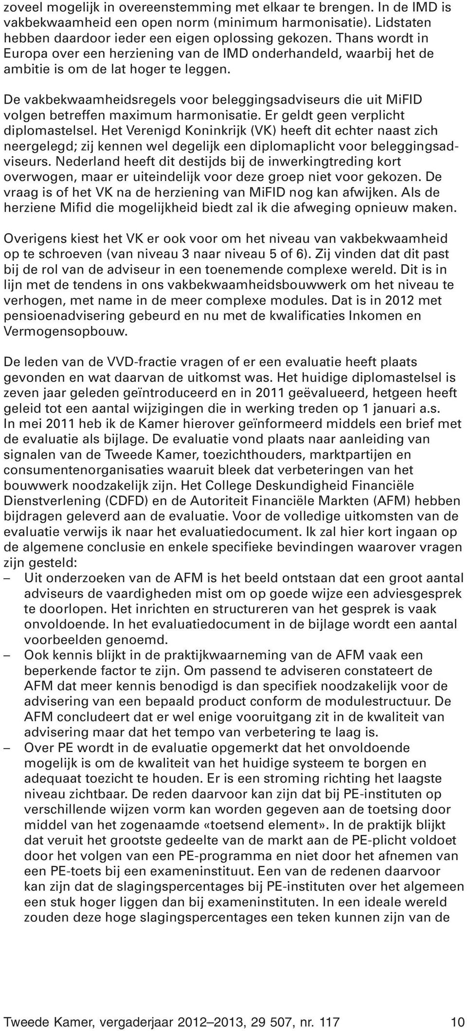 De vakbekwaamheidsregels voor beleggingsadviseurs die uit MiFID volgen betreffen maximum harmonisatie. Er geldt geen verplicht diplomastelsel.