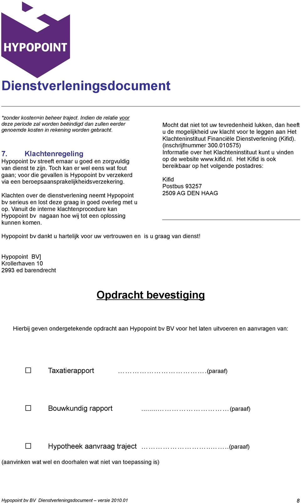 Toch kan er wel eens wat fout gaan; voor die gevallen is Hypopoint bv verzekerd via een beroepsaansprakelijkheidsverzekering.