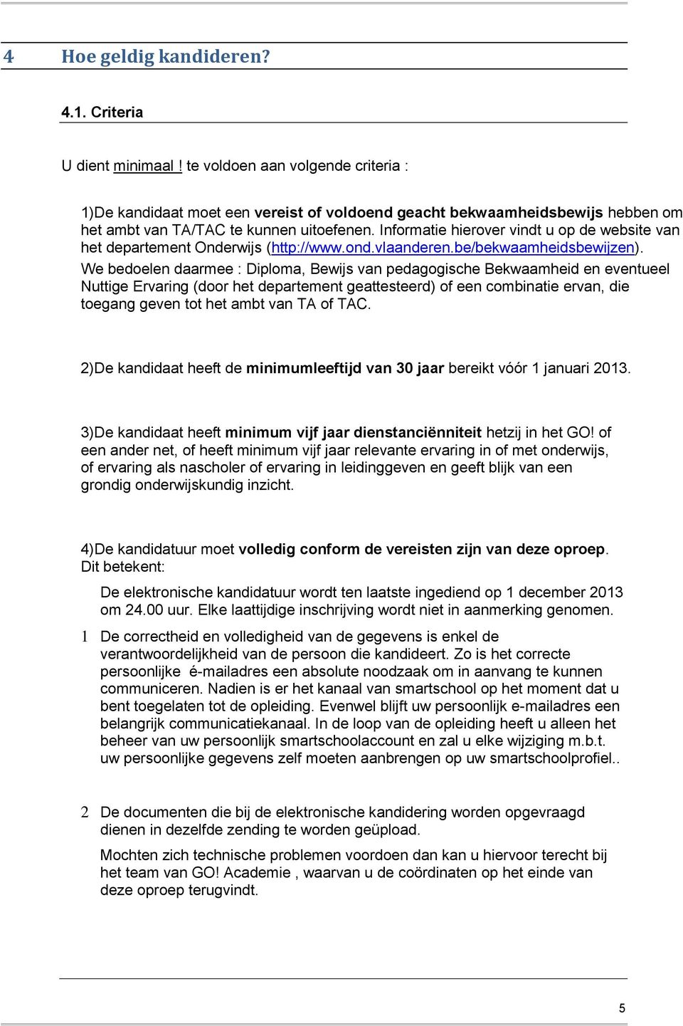 Informatie hierover vindt u op de website van het departement Onderwijs (http://www.ond.vlaanderen.be/bekwaamheidsbewijzen).