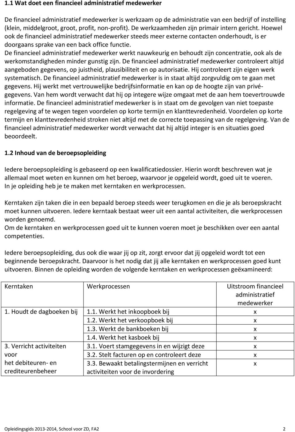 Hoewel ook de financieel administratief medewerker steeds meer externe contacten onderhoudt, is er doorgaans sprake van een back office functie.