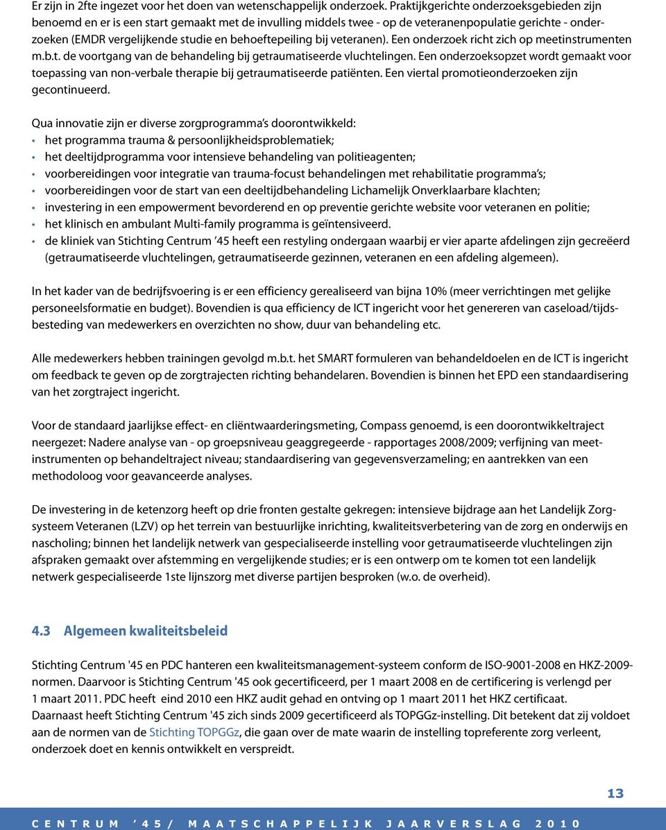 behoeftepeiling bij veteranen). Een onderzoek richt zich op meetinstrumenten m.b.t. de voortgang van de behandeling bij getraumatiseerde vluchtelingen.