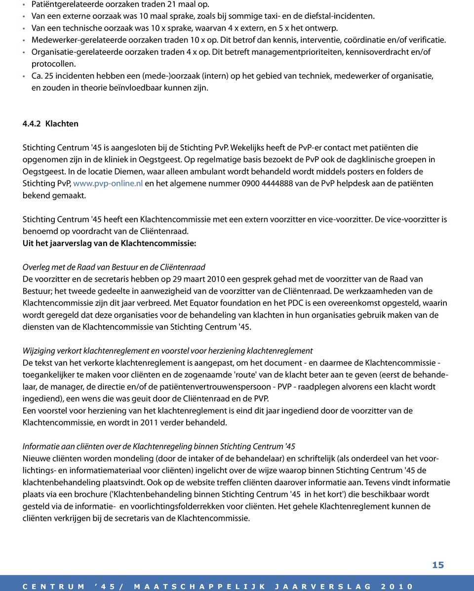 Organisatie-gerelateerde oorzaken traden 4 x op. Dit betreft managementprioriteiten, kennisoverdracht en/of protocollen. Ca.