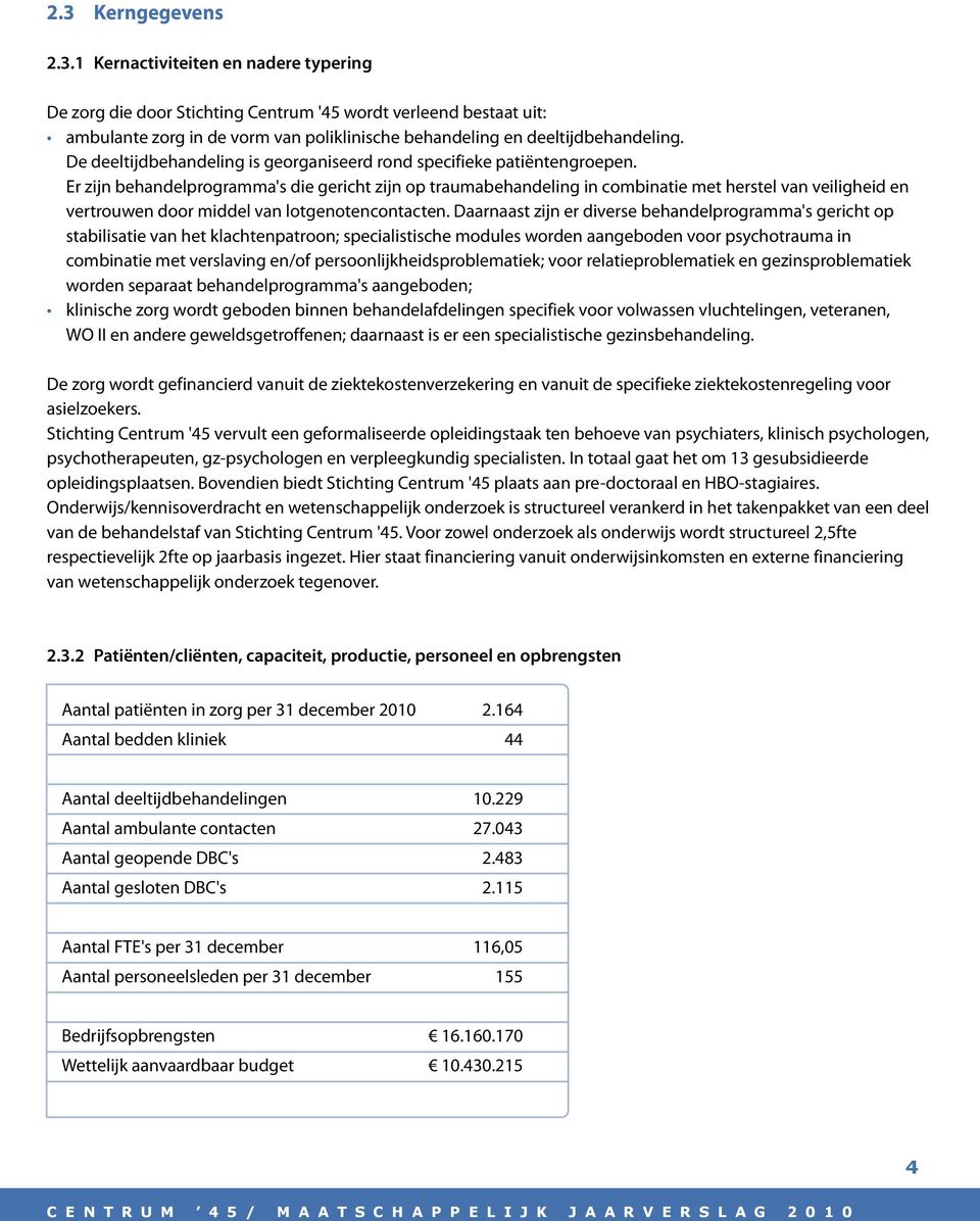 Er zijn behandelprogramma's die gericht zijn op traumabehandeling in combinatie met herstel van veiligheid en vertrouwen door middel van lotgenotencontacten.