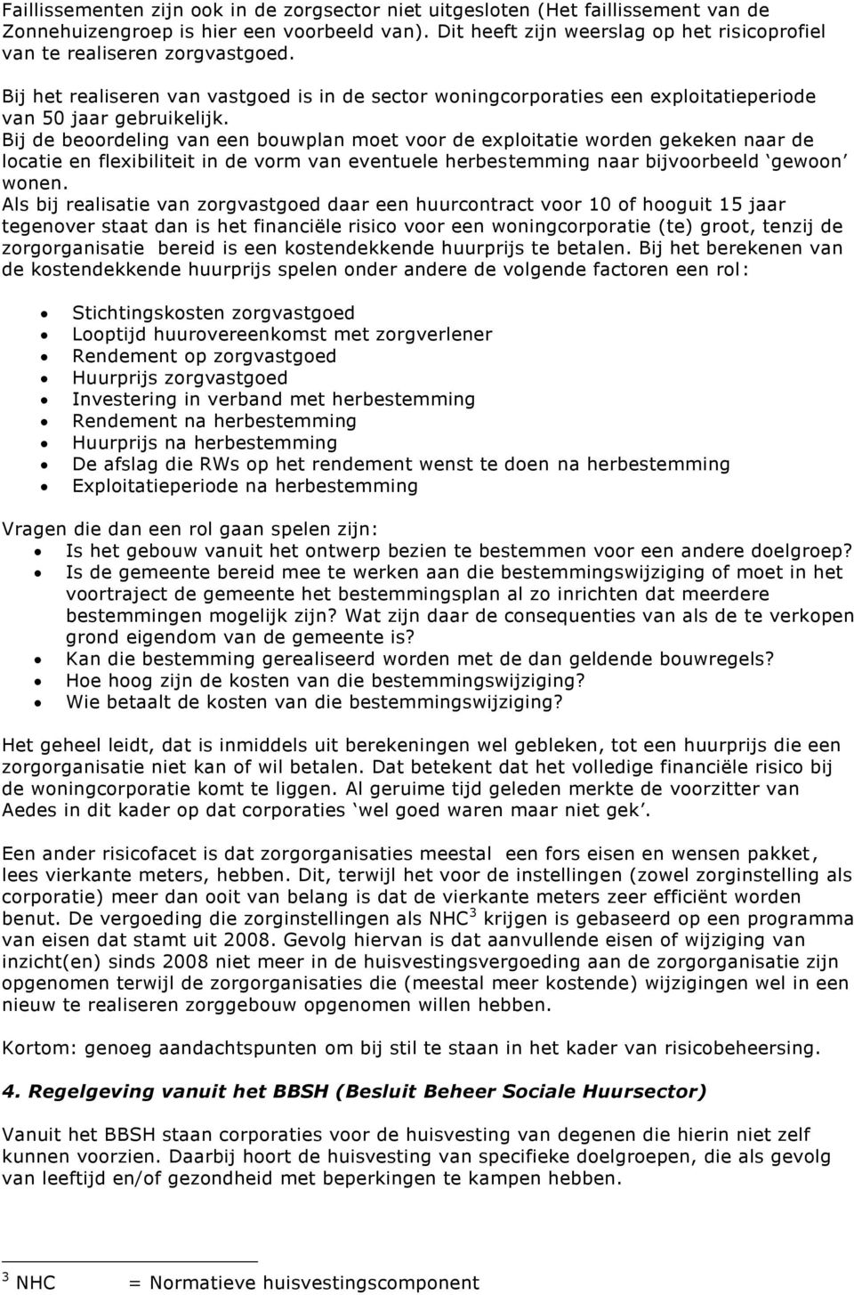 Bij de beoordeling van een bouwplan moet voor de exploitatie worden gekeken naar de locatie en flexibiliteit in de vorm van eventuele herbestemming naar bijvoorbeeld gewoon wonen.