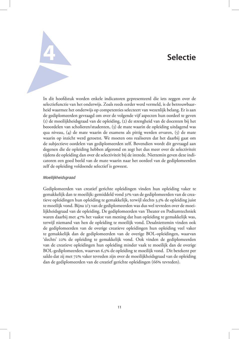 Er is aan de gediplomeerden gevraagd om over de volgende vijf aspecten hun oordeel te geven (1) de moeilijkheidsgraad van de opleiding, (2) de strengheid van de docenten bij het beoordelen van