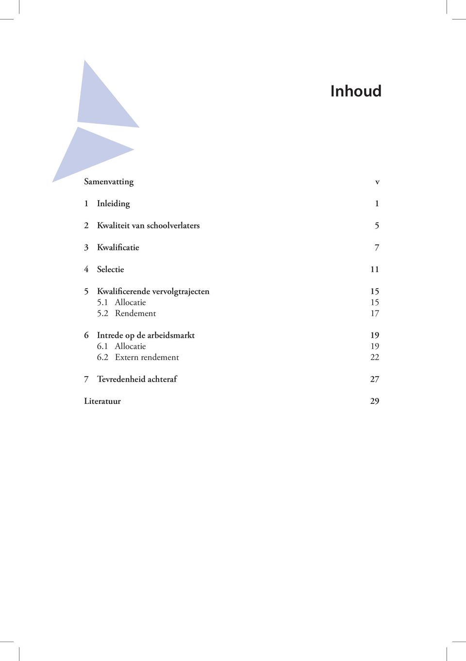 1 Allocatie 15 5.2 Rendement 17 6 Intrede op de arbeidsmarkt 19 6.