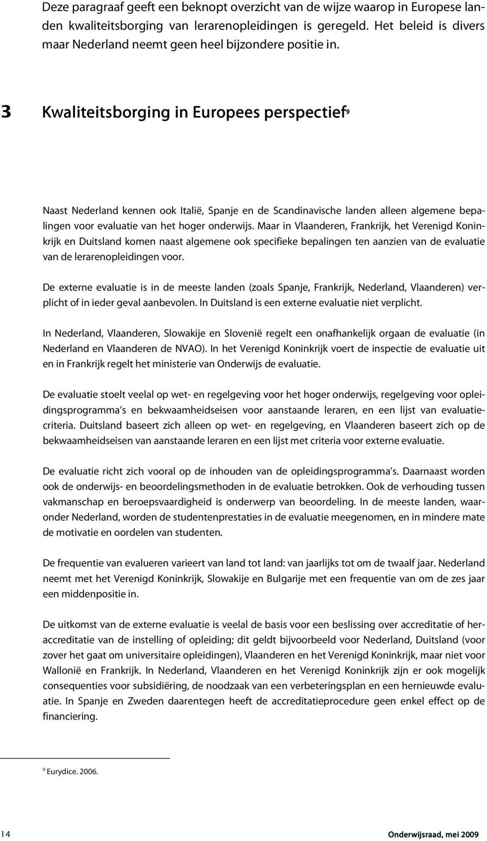 3 Kwaliteitsborging in Europees perspectief 9 Naast Nederland kennen ook Italië, Spanje en de Scandinavische landen alleen algemene bepalingen voor evaluatie van het hoger onderwijs.