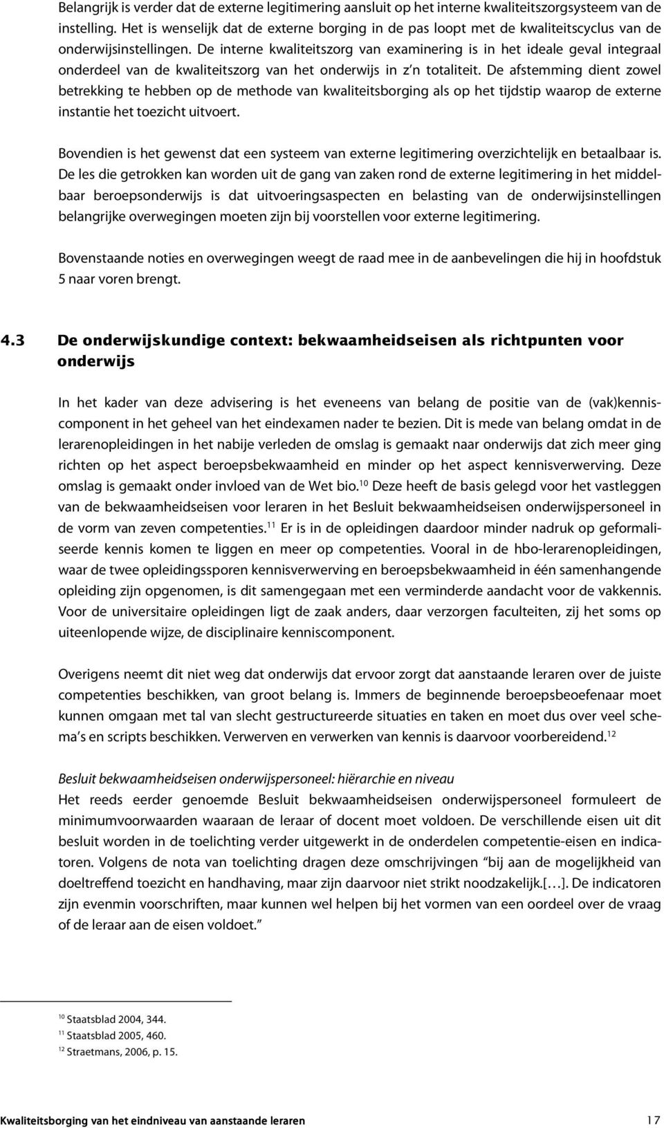 De interne kwaliteitszorg van examinering is in het ideale geval integraal onderdeel van de kwaliteitszorg van het onderwijs in z n totaliteit.