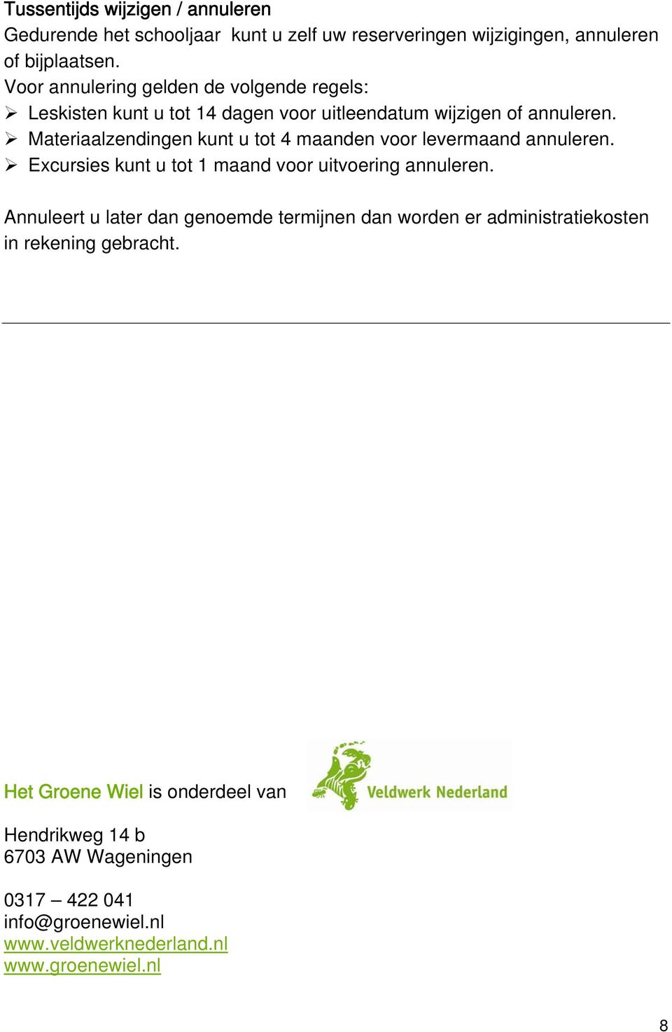 Materiaalzendingen kunt u tot 4 maanden voor levermaand annuleren. Excursies kunt u tot 1 maand voor uitvoering annuleren.