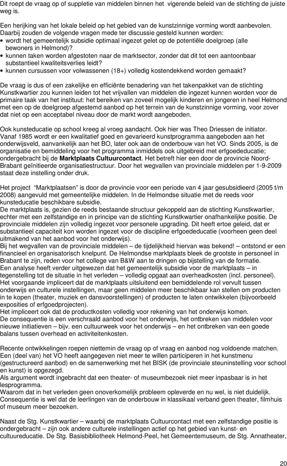 Daarbij zouden de volgende vragen mede ter discussie gesteld kunnen worden: wordt het gemeentelijk subsidie optimaal ingezet gelet op de potentiële doelgroep (alle bewoners in Helmond)?