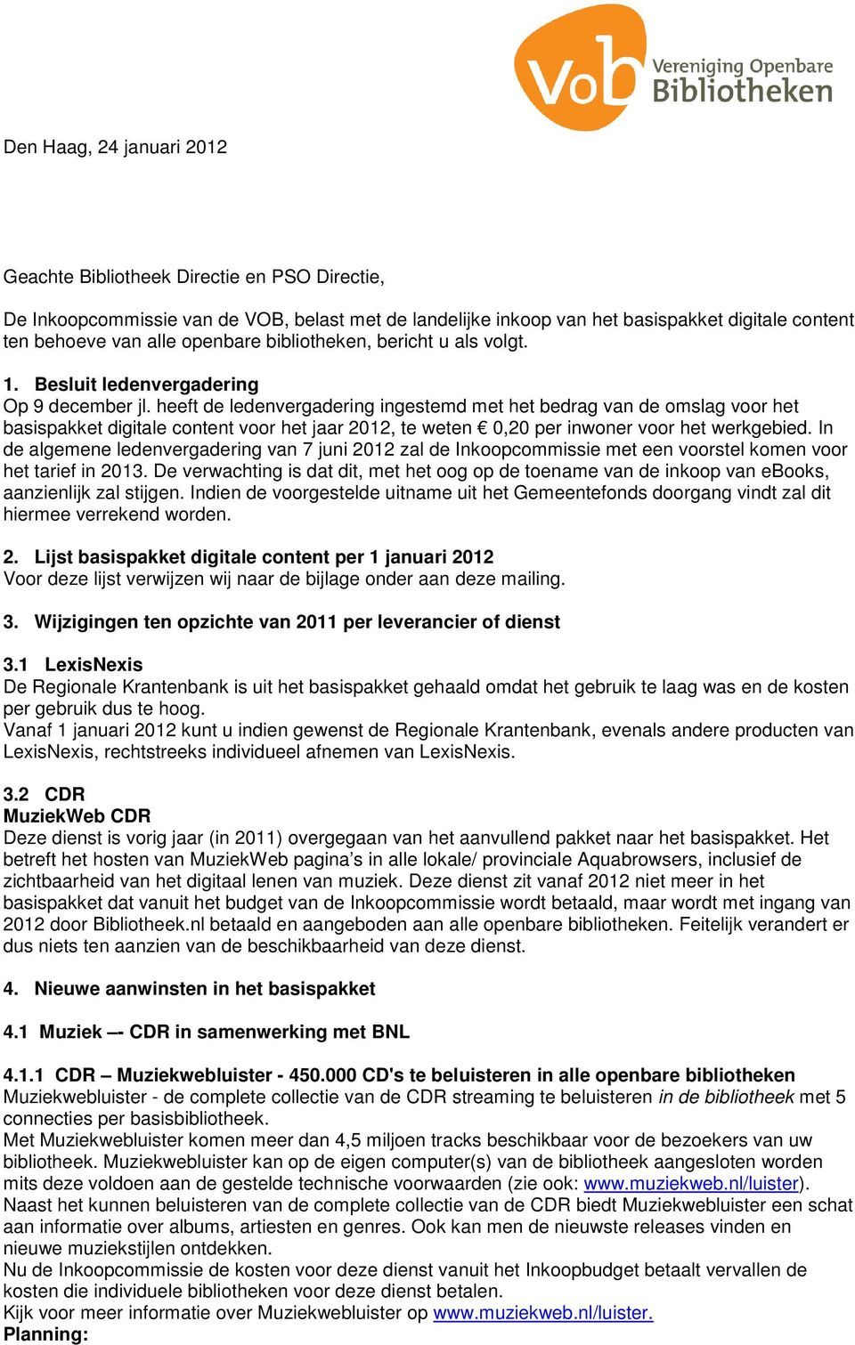 heeft de ledenvergadering ingestemd met het bedrag van de mslag vr het basispakket digitale cntent vr het jaar 2012, te weten 0,20 per inwner vr het werkgebied.