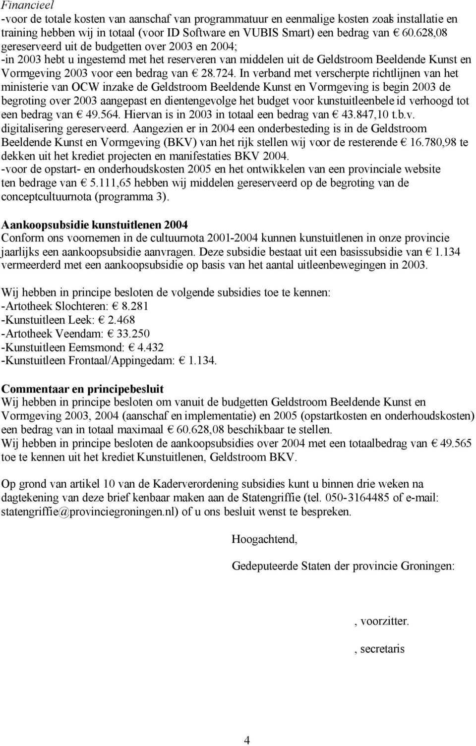 In verband met verscherpte richtlijnen van het ministerie van OCW inzake de Geldstroom Beeldende Kunst en Vormgeving is begin 2003 de begroting over 2003 aangepast en dientengevolge het budget voor