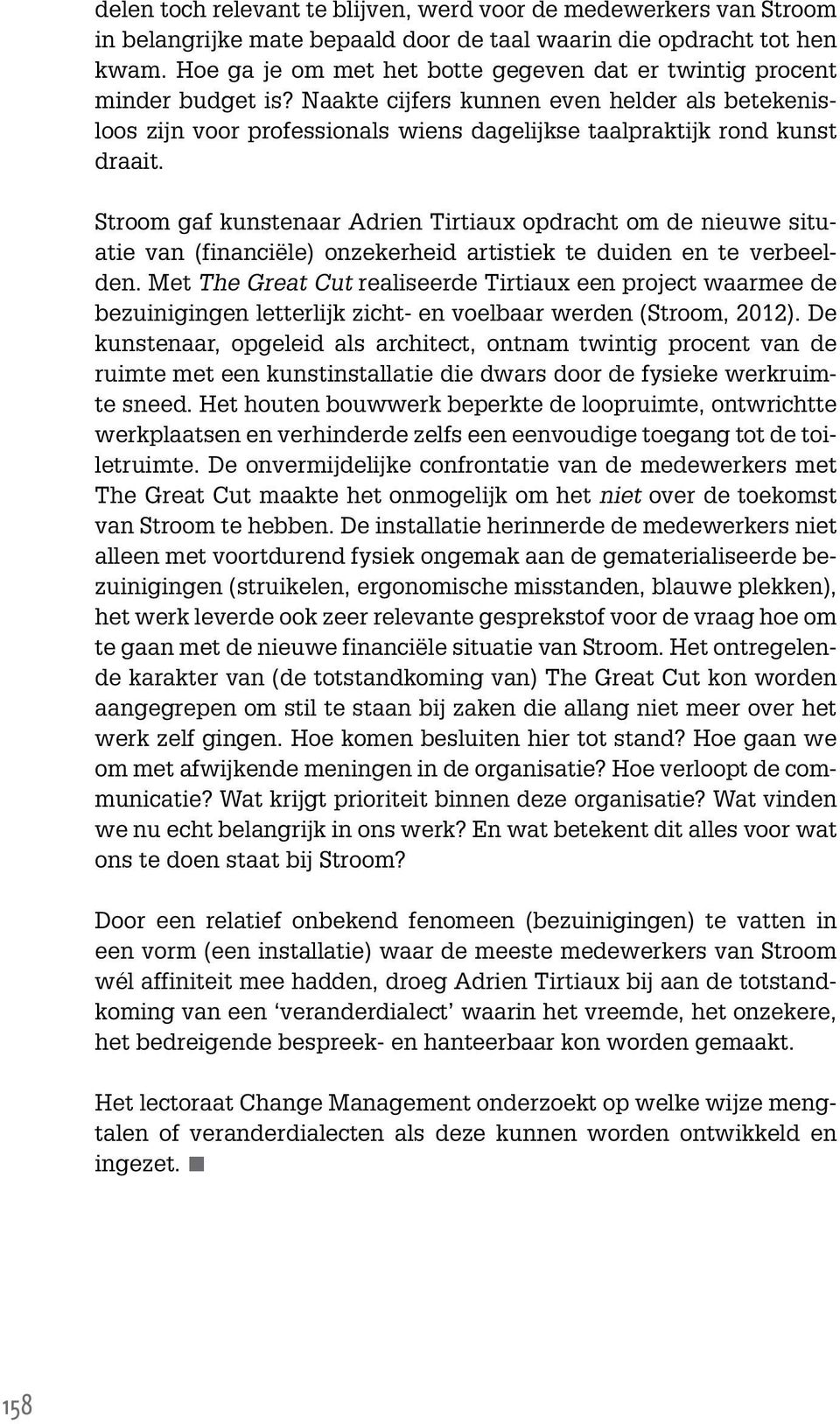 Stroom gaf kunstenaar Adrien Tirtiaux opdracht om de nieuwe situatie van (financiële) onzekerheid artistiek te duiden en te verbeelden.