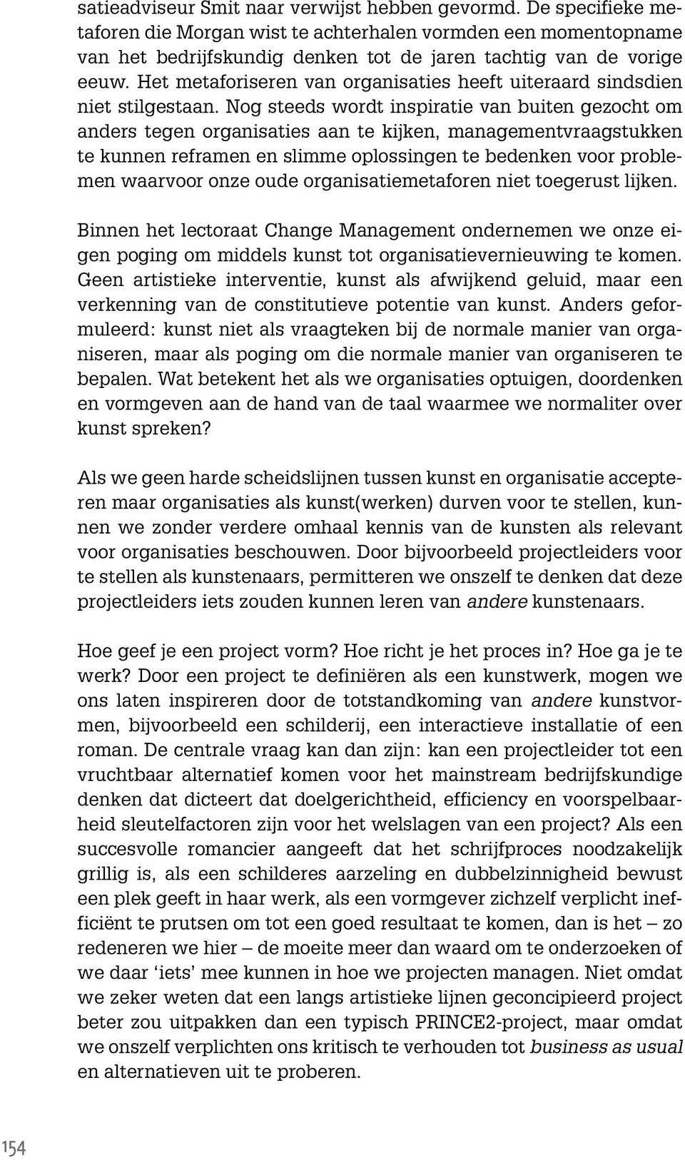 Nog steeds wordt inspiratie van buiten gezocht om anders tegen organisaties aan te kijken, managementvraagstukken te kunnen reframen en slimme oplossingen te bedenken voor problemen waarvoor onze