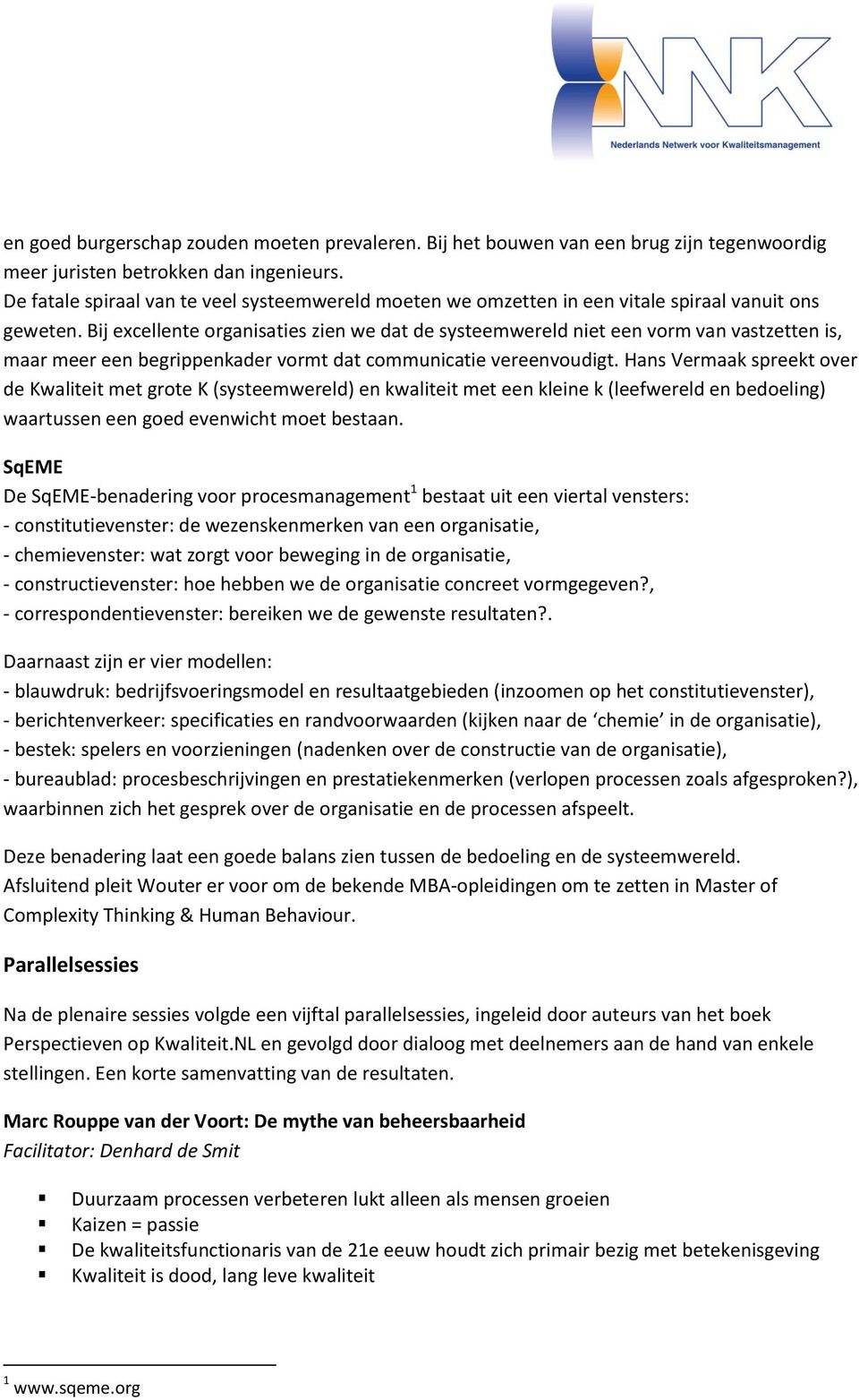 Bij excellente organisaties zien we dat de systeemwereld niet een vorm van vastzetten is, maar meer een begrippenkader vormt dat communicatie vereenvoudigt.