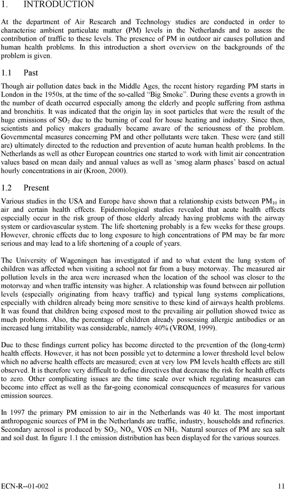 1.1 Past Though air pollution dates back in the Middle Ages, the recent history regarding PM starts in London in the 1950s, at the time of the so-called Big Smoke.