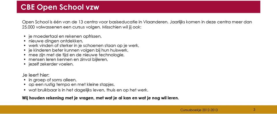 huiswerk, mee zijn met de tijd en de nieuwe technologie, mensen leren kennen en zinvol bijleren, jezelf zekerder voelen.