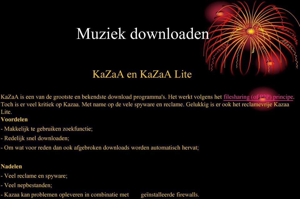 Voordelen - Makkelijk te gebruiken zoekfunctie; - Redelijk snel downloaden; - Om wat voor reden dan ook afgebroken downloads worden