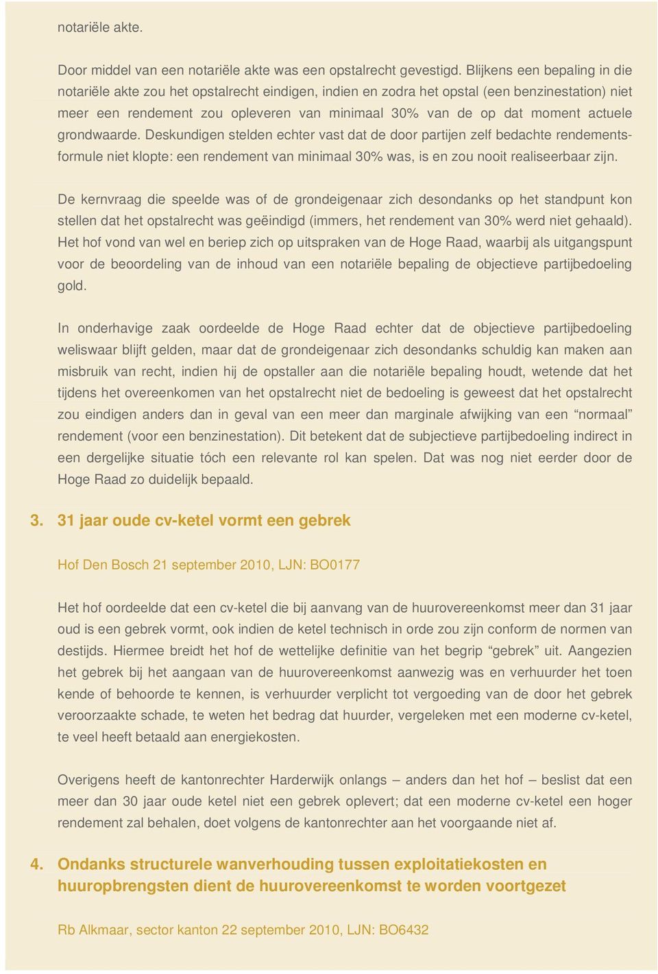 actuele grondwaarde. Deskundigen stelden echter vast dat de door partijen zelf bedachte rendementsformule niet klopte: een rendement van minimaal 30% was, is en zou nooit realiseerbaar zijn.