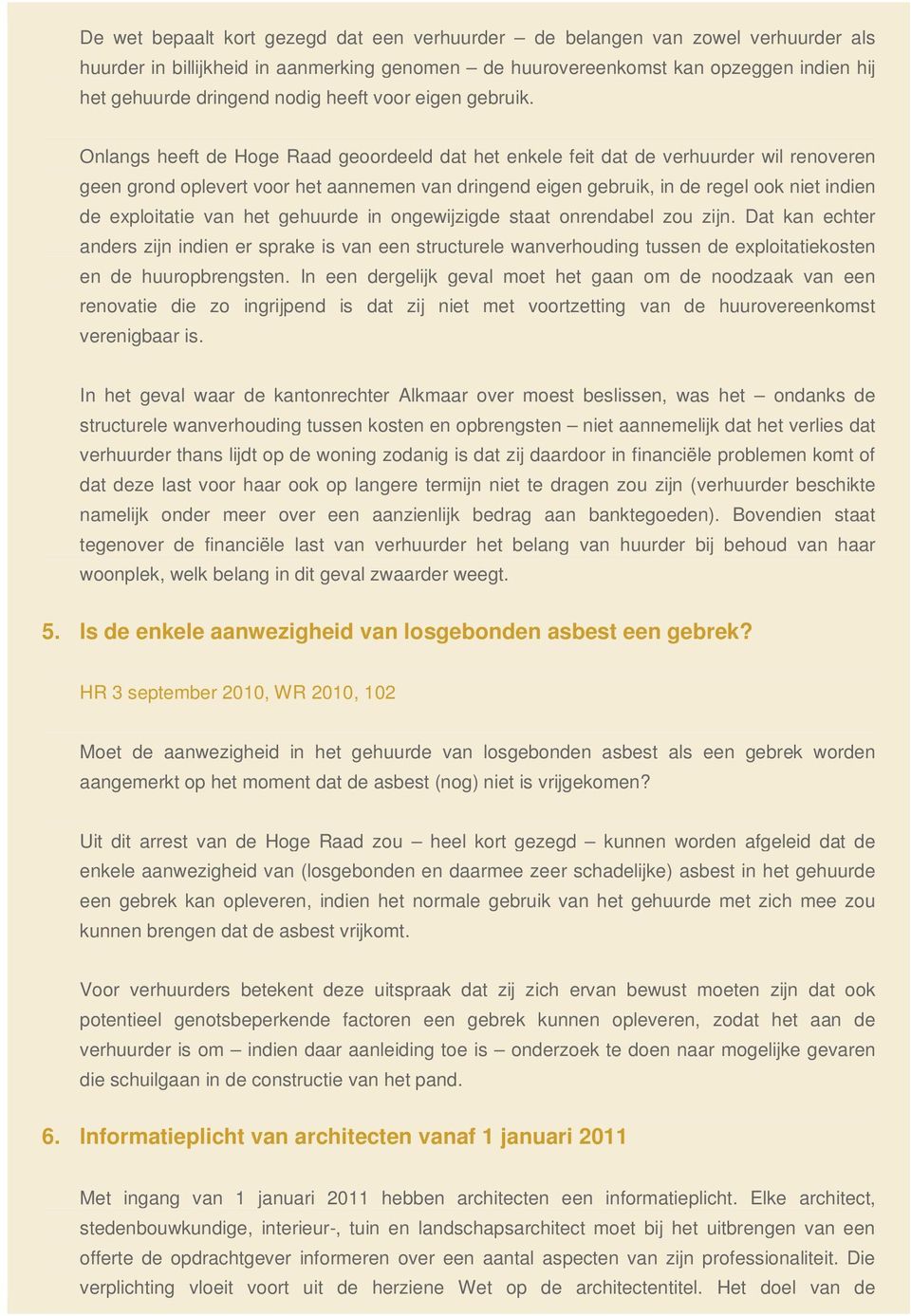 Onlangs heeft de Hoge Raad geoordeeld dat het enkele feit dat de verhuurder wil renoveren geen grond oplevert voor het aannemen van dringend eigen gebruik, in de regel ook niet indien de exploitatie