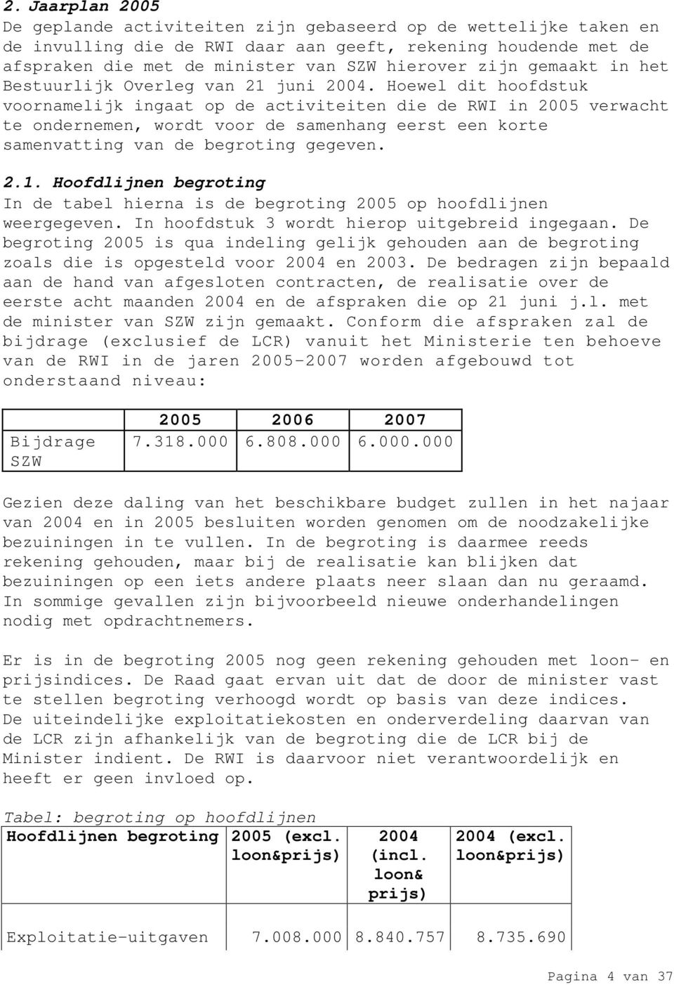 Hoewel dit hoofdstuk voornamelijk ingaat op de activiteiten die de RWI in 2005 verwacht te ondernemen, wordt voor de samenhang eerst een korte samenvatting van de begroting gegeven. 2.1.