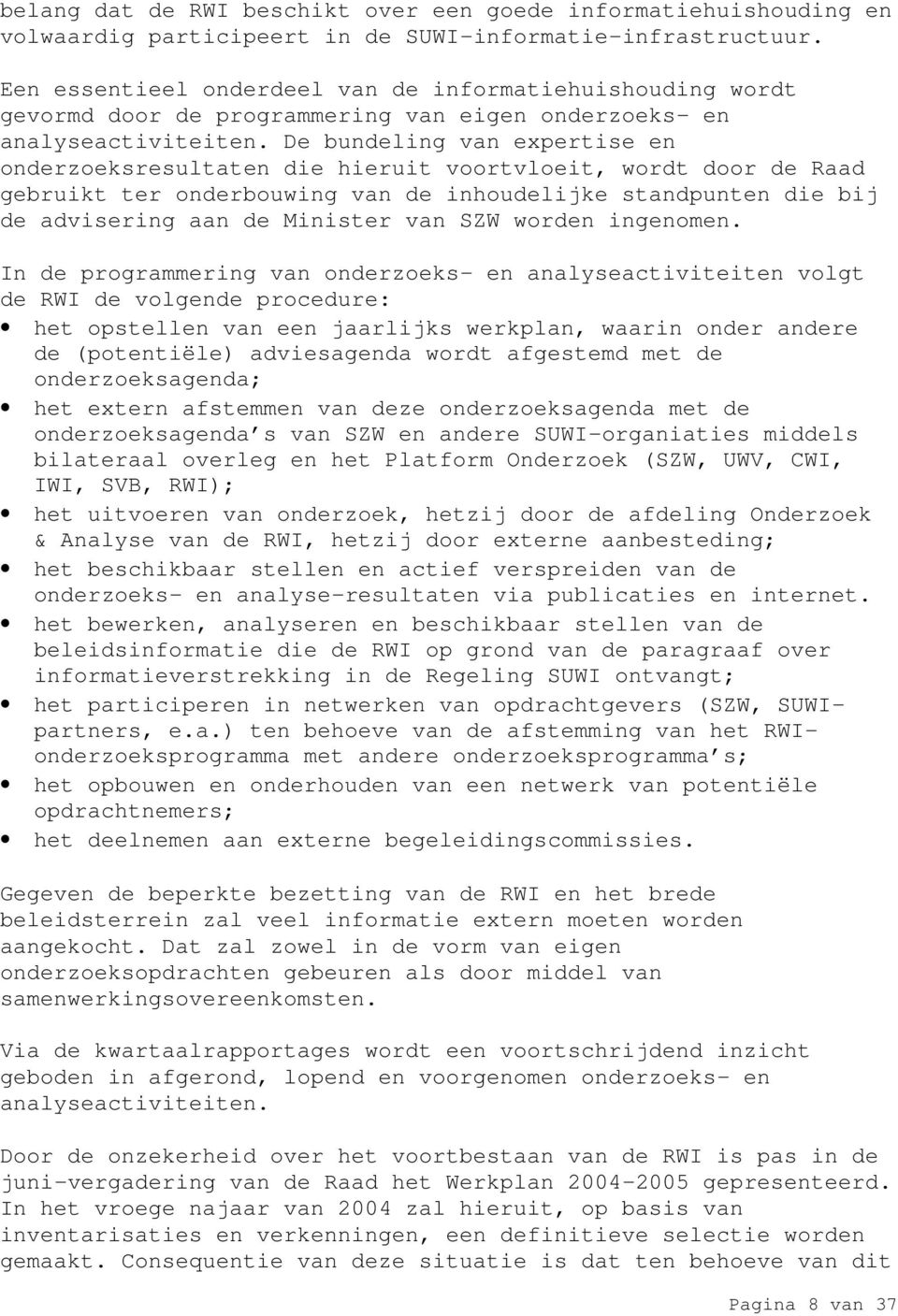 De bundeling van expertise en onderzoeksresultaten die hieruit voortvloeit, wordt door de Raad gebruikt ter onderbouwing van de inhoudelijke standpunten die bij de advisering aan de Minister van SZW