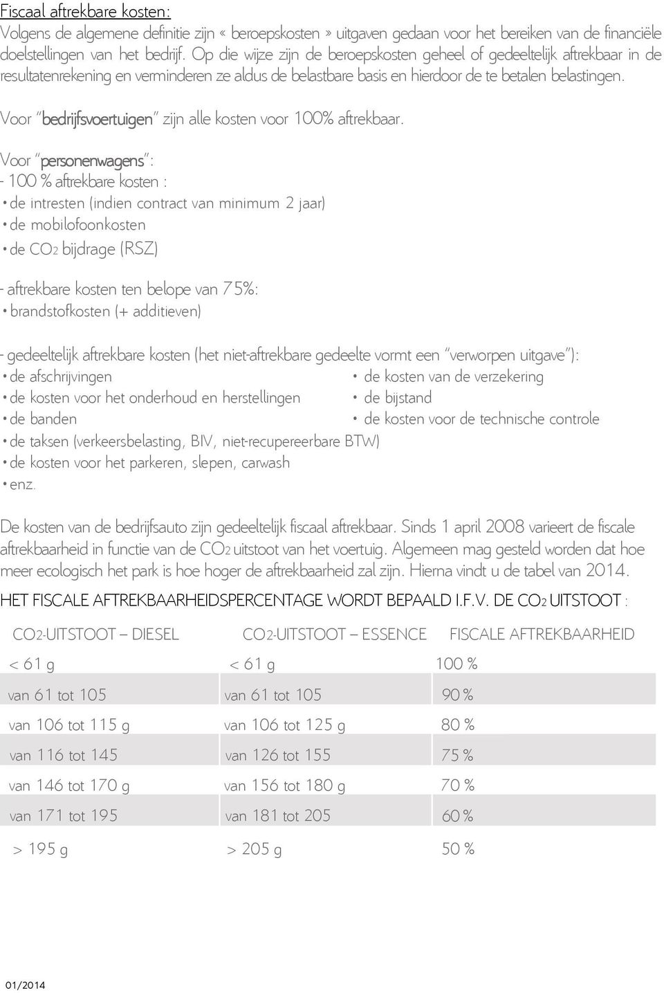 Voor bedrijfsvoertui bedrijfsvoertuien en zijn alle kosten voor 100% aftrekbaar.