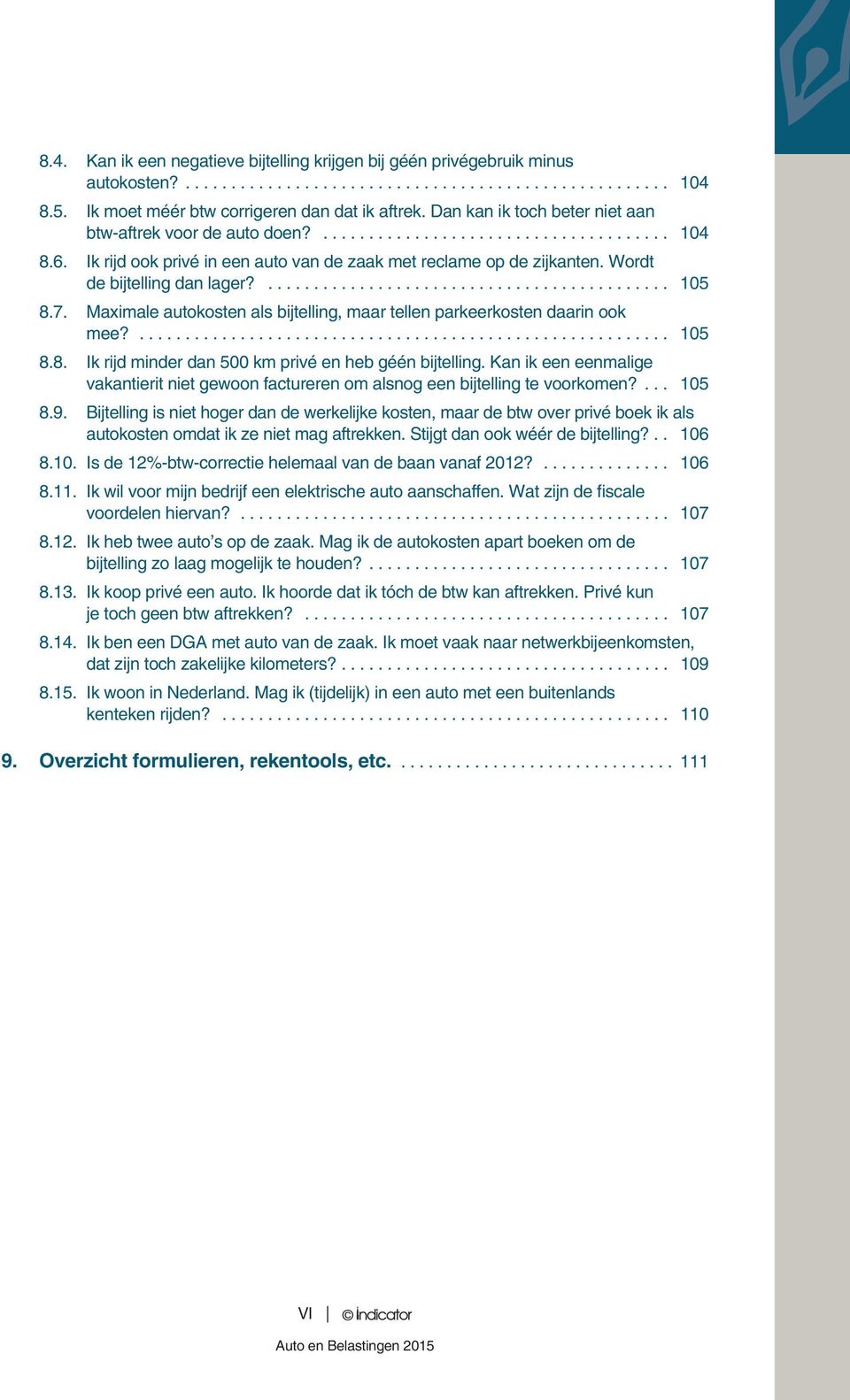 Wordt de bijtelling dan lager?............................................ 105 8.7. Maximale autokosten als bijtelling, maar tellen parkeerkosten daarin ook mee?.......................................................... 105 8.8. Ik rijd minder dan 500 km privé en heb géén bijtelling.