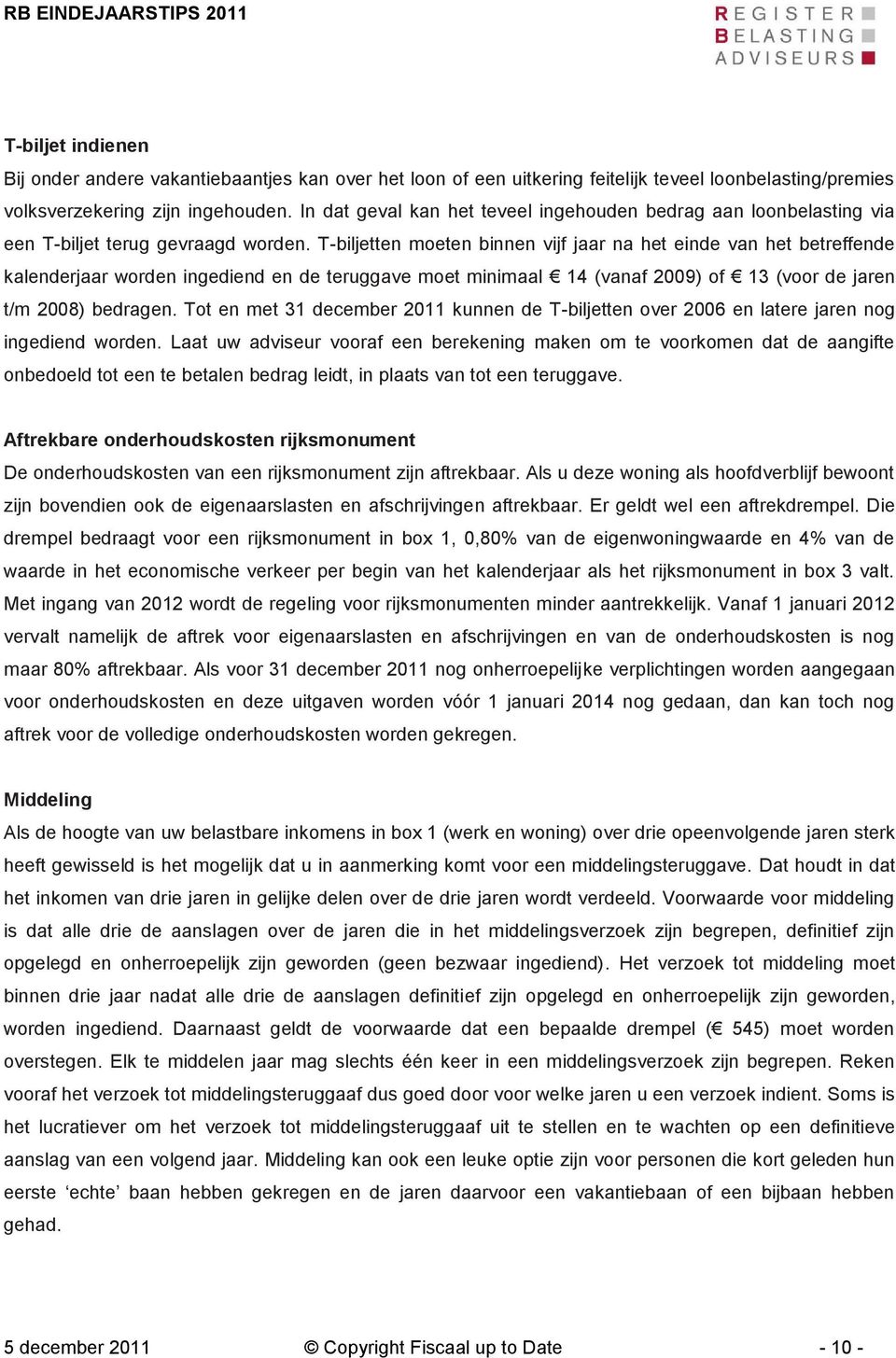 T-biljetten moeten binnen vijf jaar na het einde van het betreffende kalenderjaar worden ingediend en de teruggave moet minimaal 14 (vanaf 2009) of 13 (voor de jaren t/m 2008) bedragen.