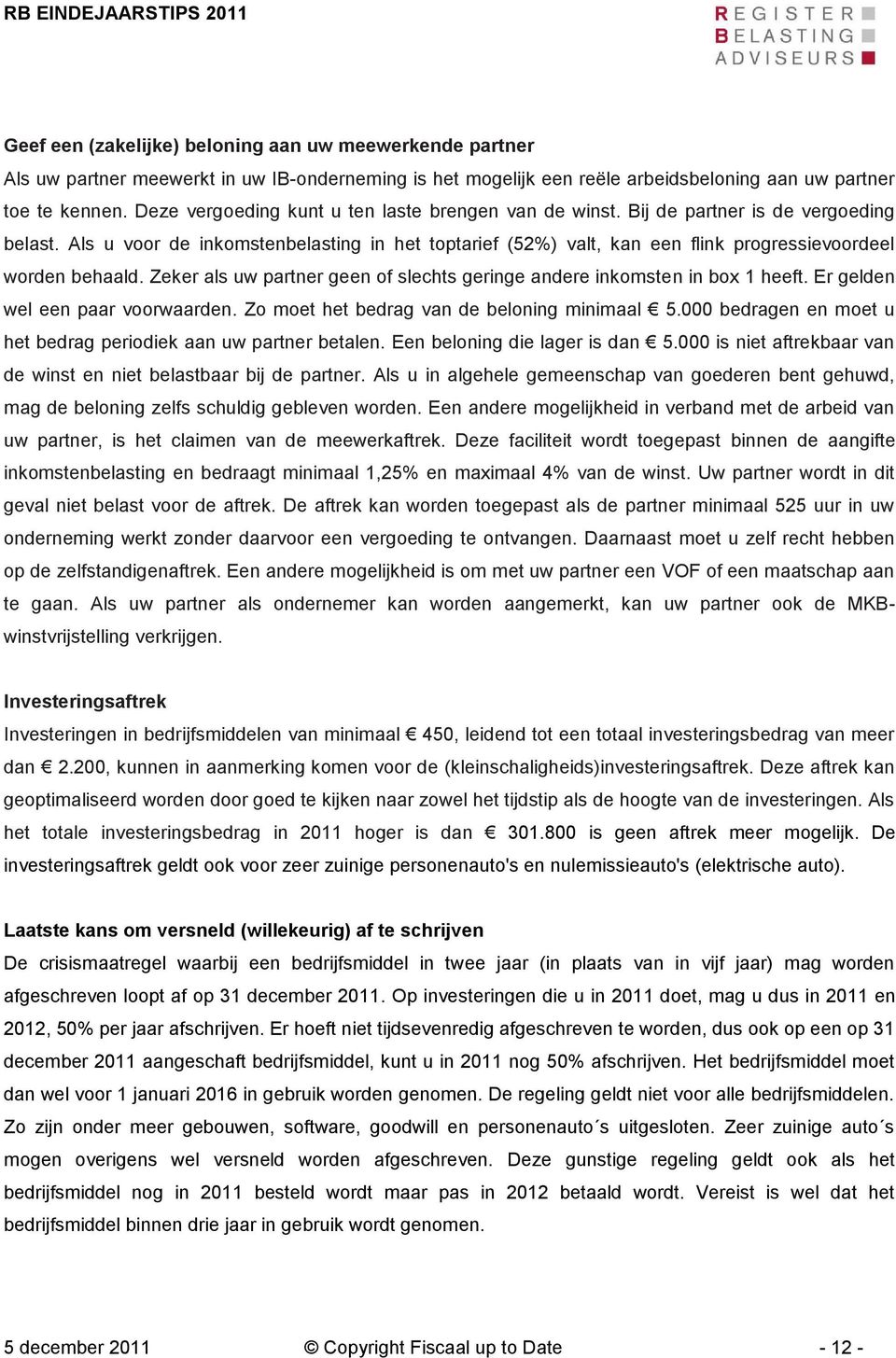 Als u voor de inkomstenbelasting in het toptarief (52%) valt, kan een flink progressievoordeel worden behaald. Zeker als uw partner geen of slechts geringe andere inkomsten in box 1 heeft.