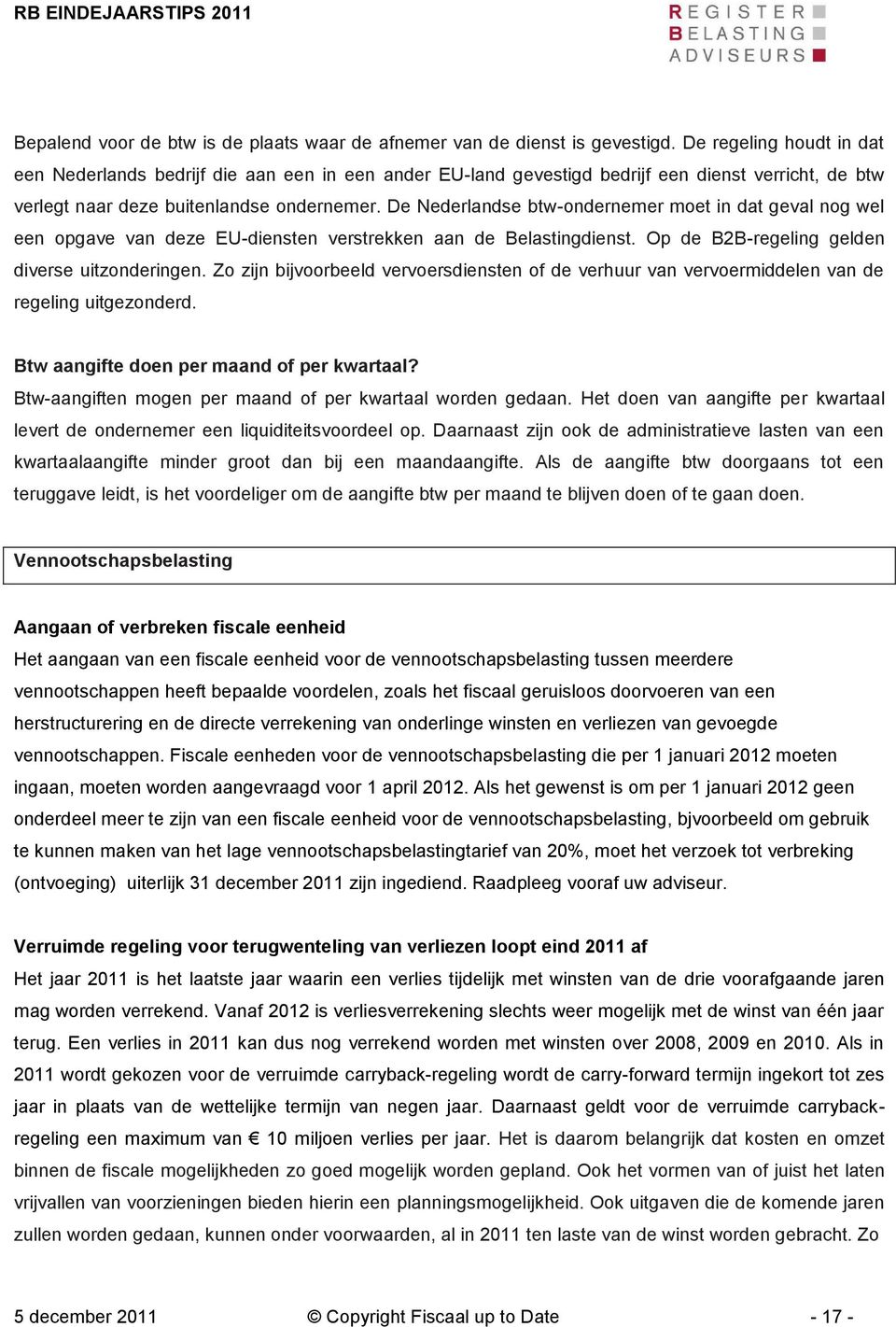 De Nederlandse btw-ondernemer moet in dat geval nog wel een opgave van deze EU-diensten verstrekken aan de Belastingdienst. Op de B2B-regeling gelden diverse uitzonderingen.